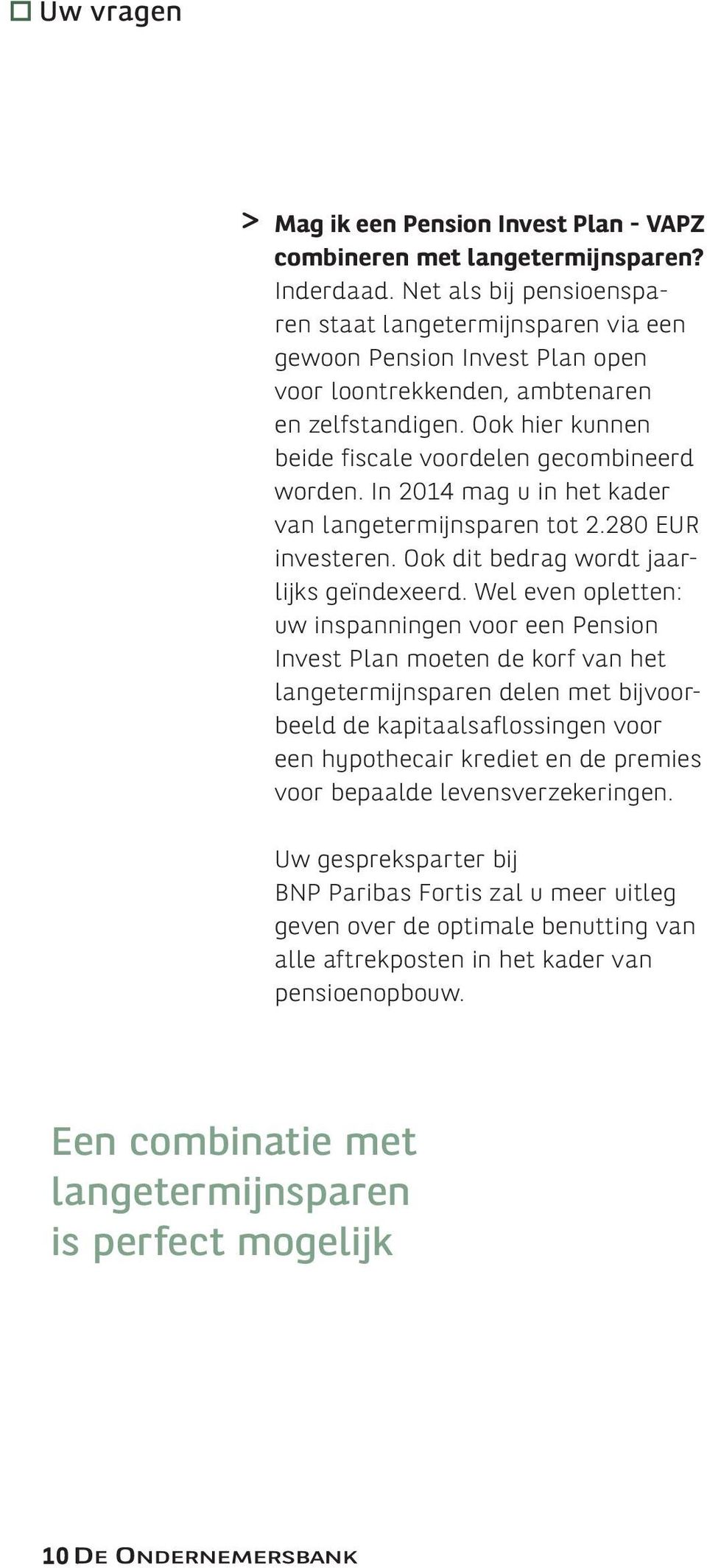 Ook hier kunnen beide fiscale voordelen gecombineerd worden. In 2014 mag u in het kader van langetermijnsparen tot 2.280 EUR investeren. Ook dit bedrag wordt jaarlijks geïndexeerd.