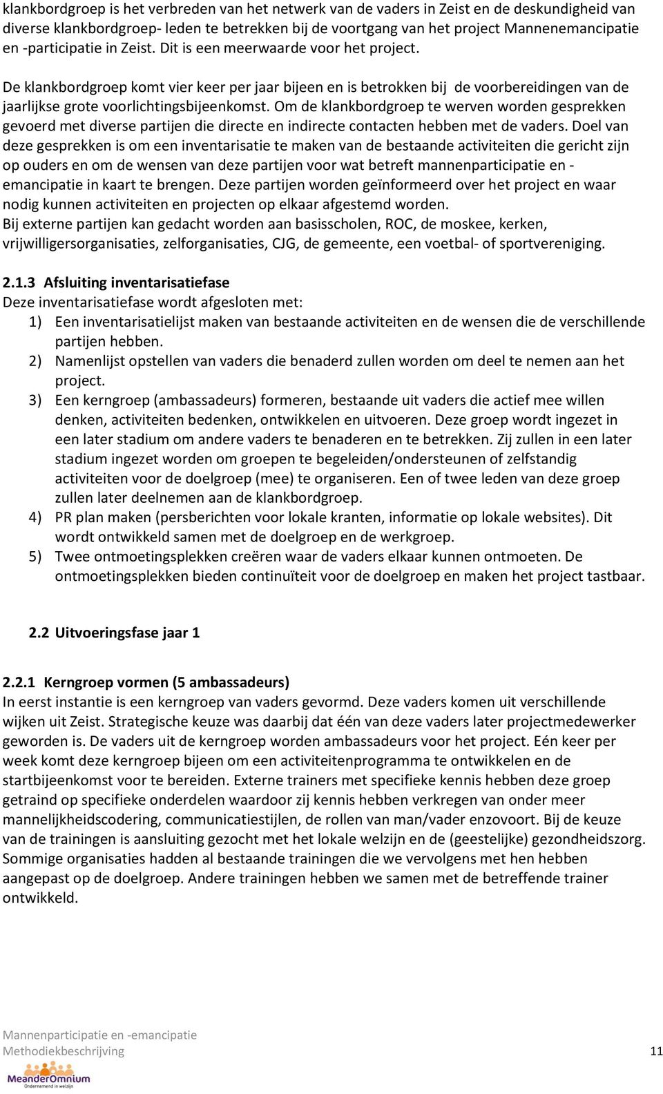 De klankbordgroep komt vier keer per jaar bijeen en is betrokken bij de voorbereidingen van de jaarlijkse grote voorlichtingsbijeenkomst.