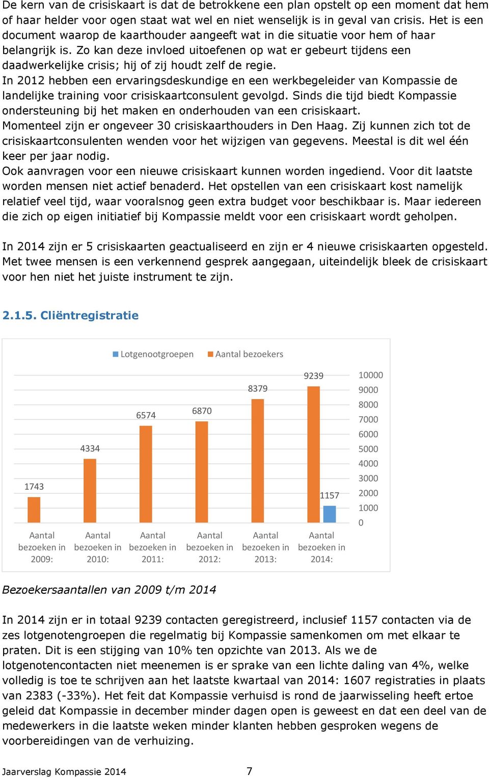 Zo kan deze invloed uitoefenen op wat er gebeurt tijdens een daadwerkelijke crisis; hij of zij houdt zelf de regie.