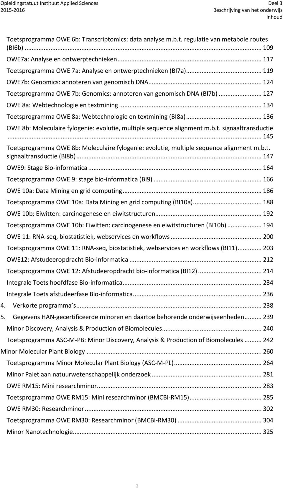 .. 127 OWE 8a: Webtechnologie en textmining... 134 Toetsprogramma OWE 8a: Webtechnologie en textmining (BI8a)... 136 OWE 8b: Moleculaire fylogenie: evolutie, multiple sequence alignment m.b.t. signaaltransductie.