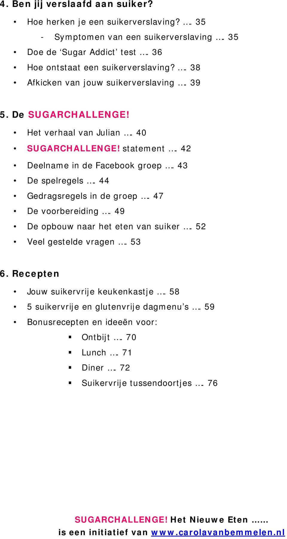 42 Deelname in de Facebook groep. 43 De spelregels. 44 Gedragsregels in de groep. 47 De voorbereiding. 49 De opbouw naar het eten van suiker.