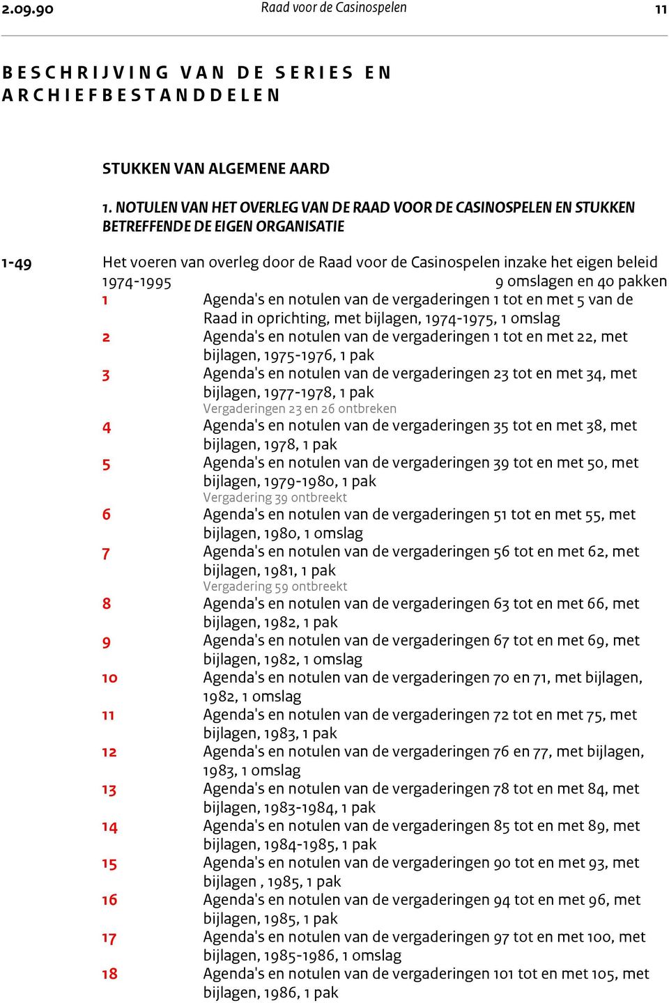 NOTULEN VAN HET OVERLEG VAN DE RAAD VOOR DE CASINOSPELEN EN STUKKEN BETREFFENDE DE EIGEN ORGANISATIE 1-49 Het voeren van overleg door de Raad voor de Casinospelen inzake het eigen beleid 1974-1995 9