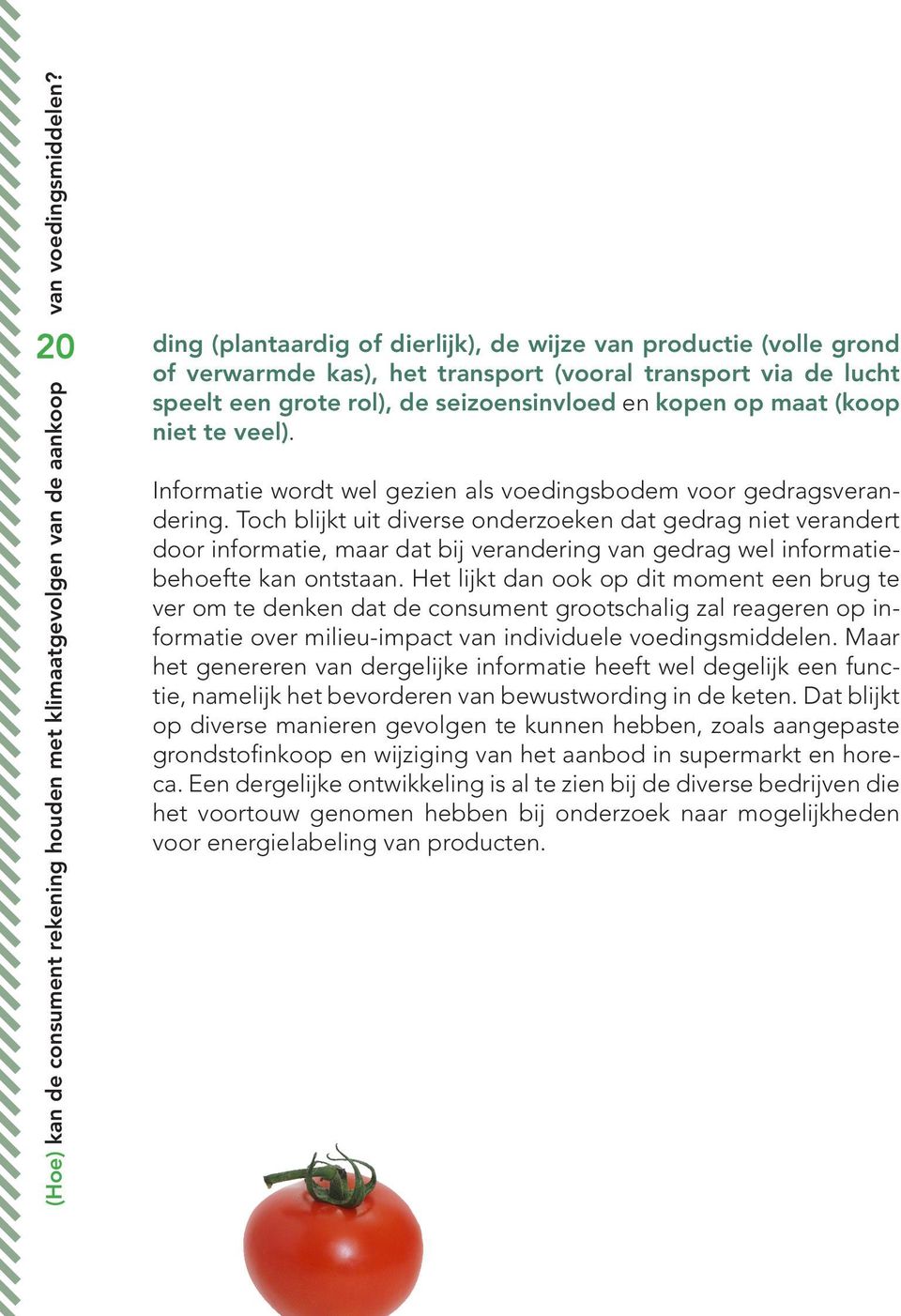 niet te veel). Informatie wordt wel gezien als voedingsbodem voor gedragsverandering.