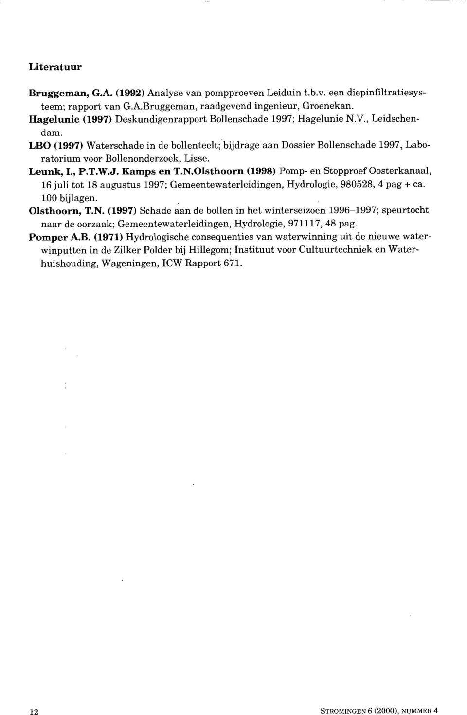 LBO (1997) Waterschade in de bollenteelt; bijdrage aan Dossier Bollenschade 1997, Laboratorium voor Bollenonderzoek, Lisse. Leunk, I., P.T.W.J. Kamps en T.N.