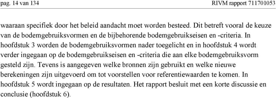 In hoofdstuk 3 worden de bodemgebruiksvormen nader toegelicht en in hoofdstuk 4 wordt verder ingegaan op de bodemgebruikseisen en -criteria die aan elke