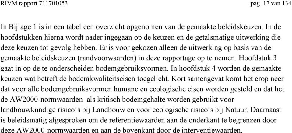 Er is voor gekozen alleen de uitwerking op basis van de gemaakte beleidskeuzen (randvoorwaarden) in deze rapportage op te nemen. Hoofdstuk 3 gaat in op de te onderscheiden bodemgebruiksvormen.