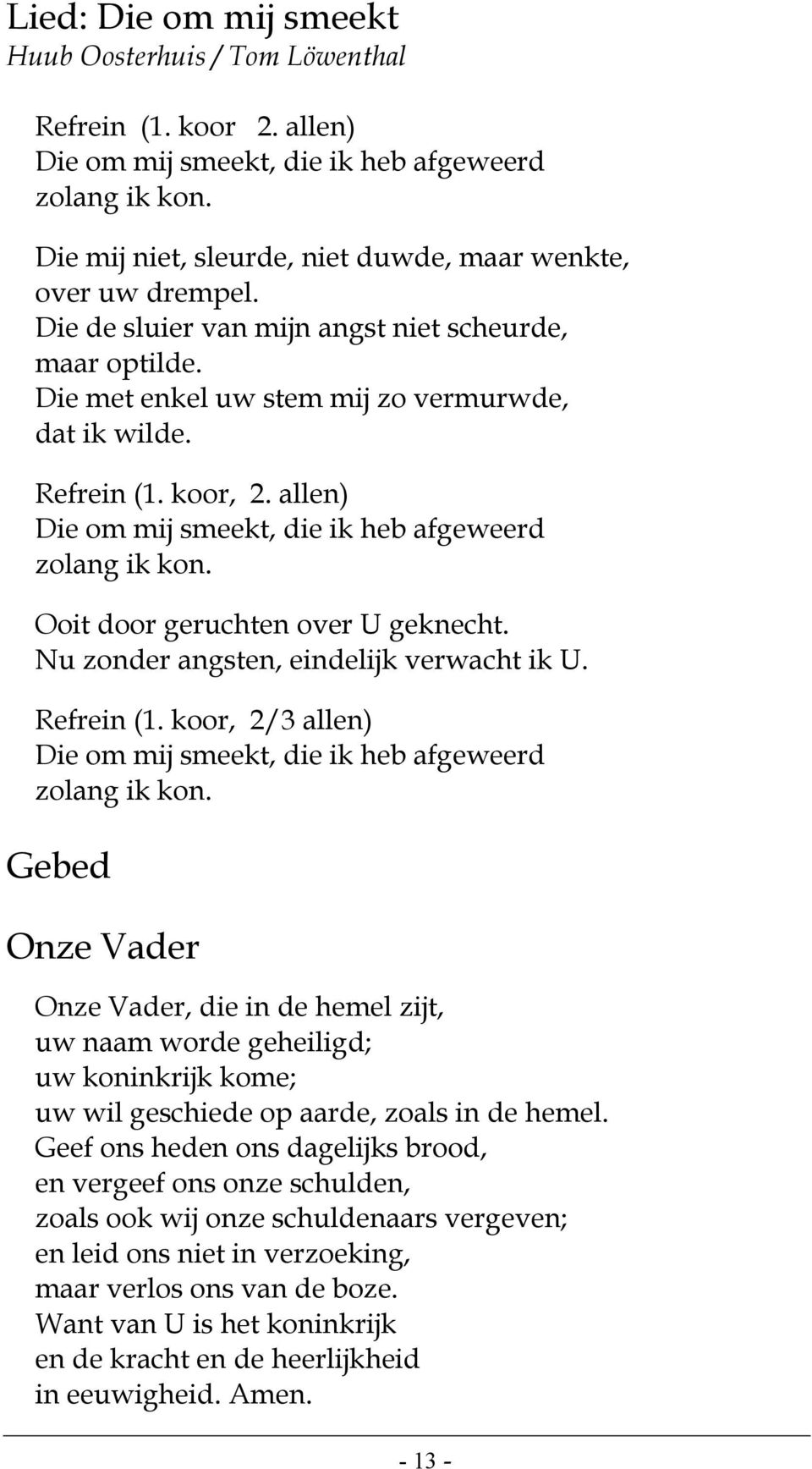 allen) Die om mij smeekt, die ik heb afgeweerd zolang ik kon. Ooit door geruchten over U geknecht. Nu zonder angsten, eindelijk verwacht ik U. Refrein (1.