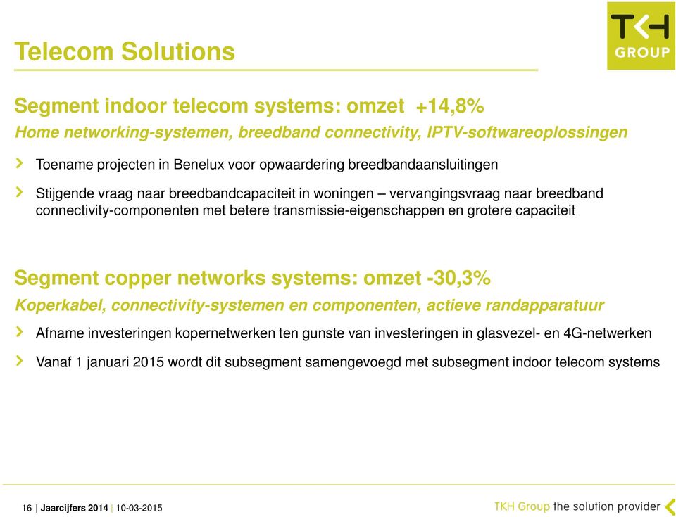 transmissie-eigenschappen en grotere capaciteit Segment copper networks systems: omzet -30,3% Koperkabel, connectivity-systemen en componenten, actieve randapparatuur Afname