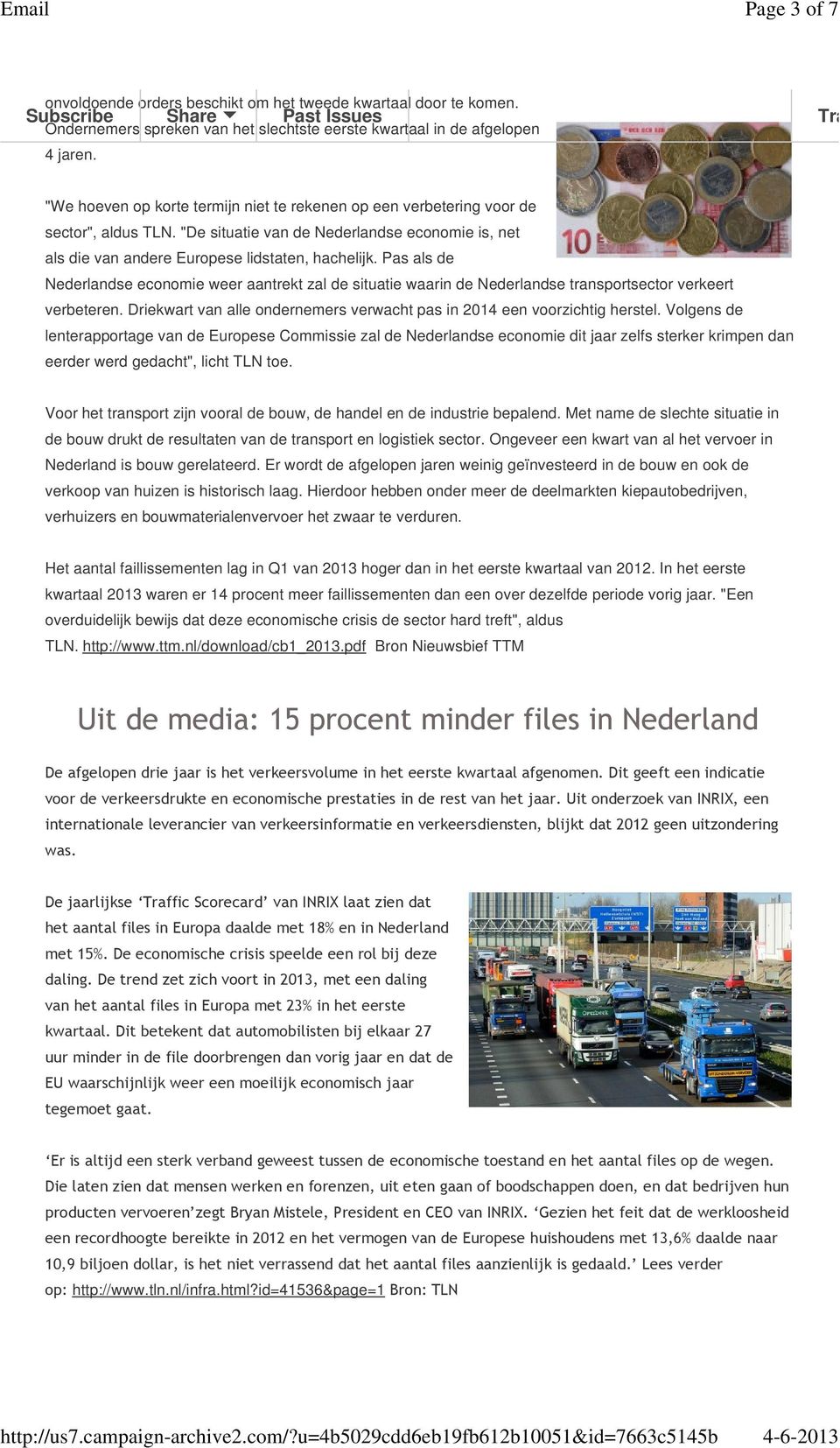 Pas als de Nederlandse economie weer aantrekt zal de situatie waarin de Nederlandse transportsector verkeert verbeteren. Driekwart van alle ondernemers verwacht pas in 2014 een voorzichtig herstel.