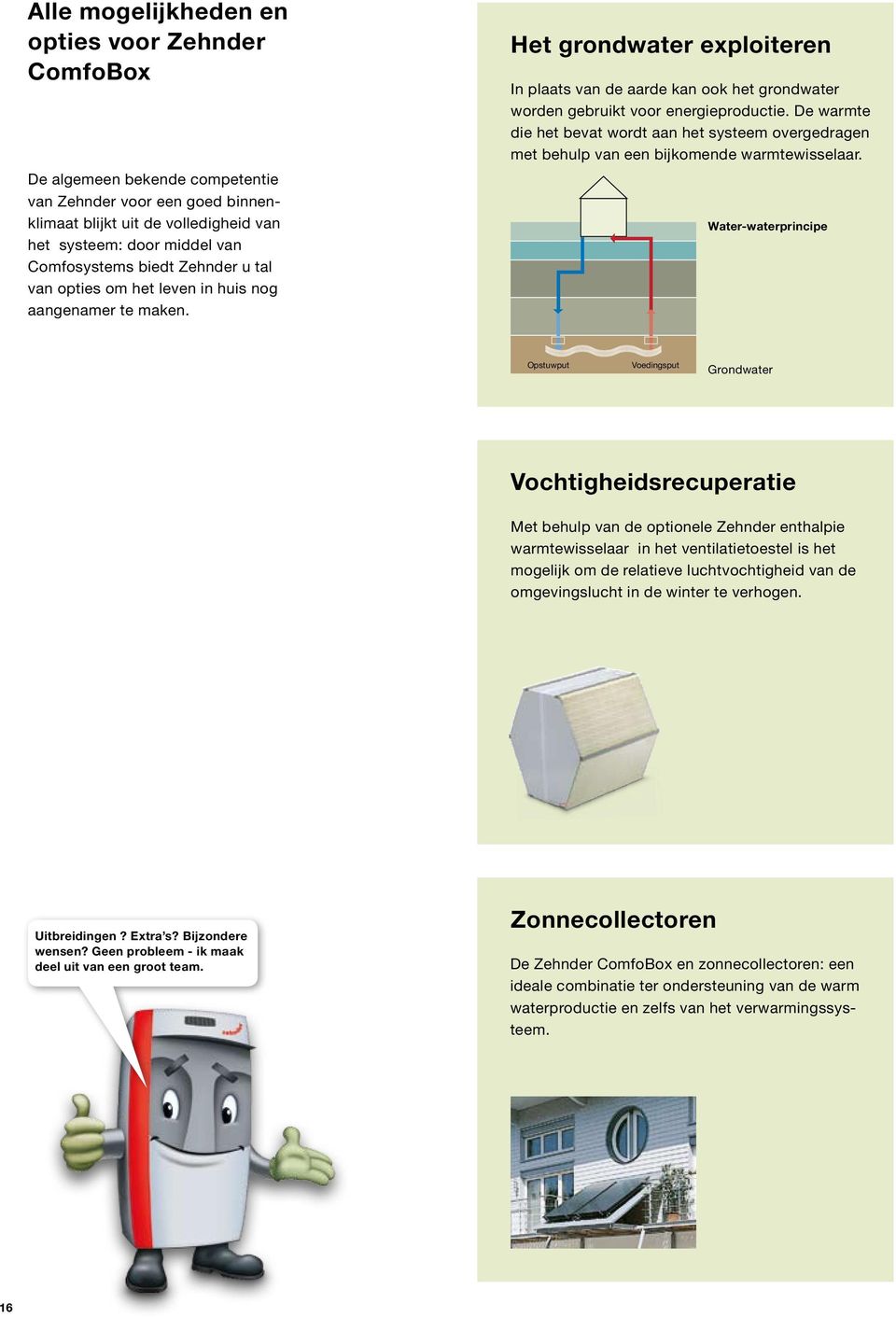 De warmte die het bevat wordt aan het systeem overgedragen met behulp van een bijkomende warmtewisselaar.