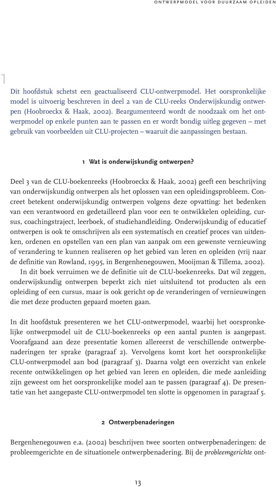 1 Wat is onderwijskundig ontwerpen? Deel 3 van de CLU-boekenreeks (Hoobroeckx & Haak, 2002) geeft een beschrijving van onderwijskundig ontwerpen als het oplossen van een opleidingsprobleem.