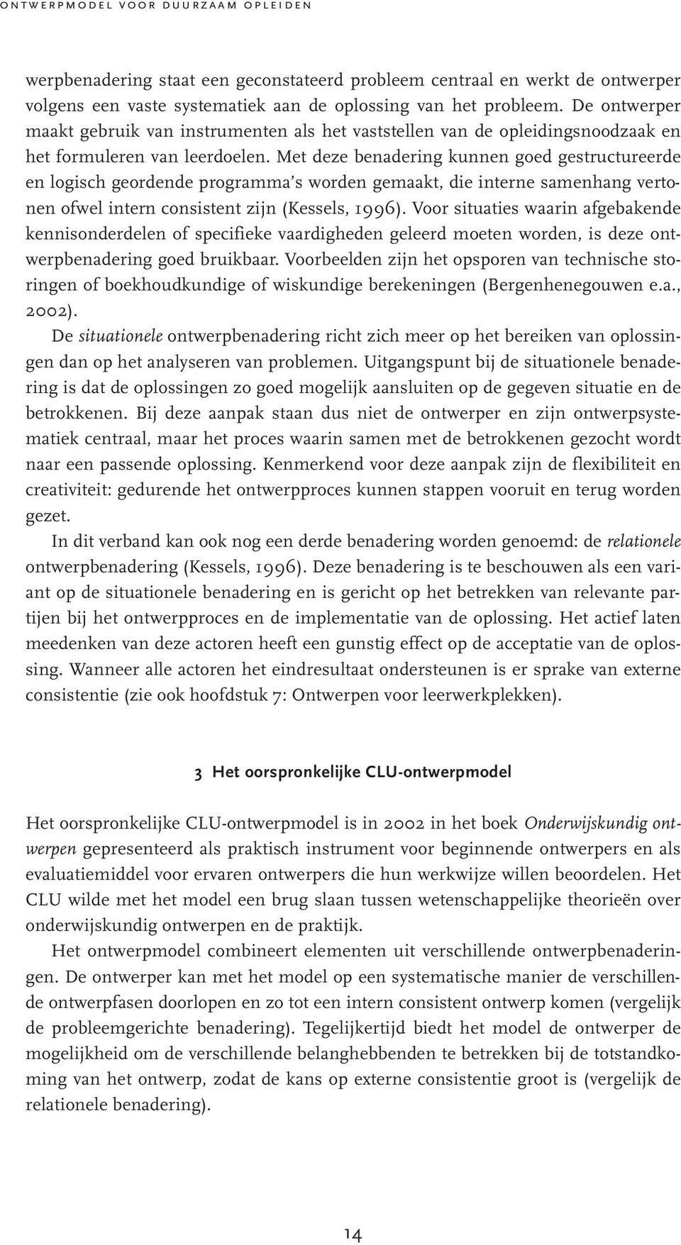 Met deze benadering kunnen goed gestructureerde en logisch geordende programma s worden gemaakt, die interne samenhang vertonen ofwel intern consistent zijn (Kessels, 1996).