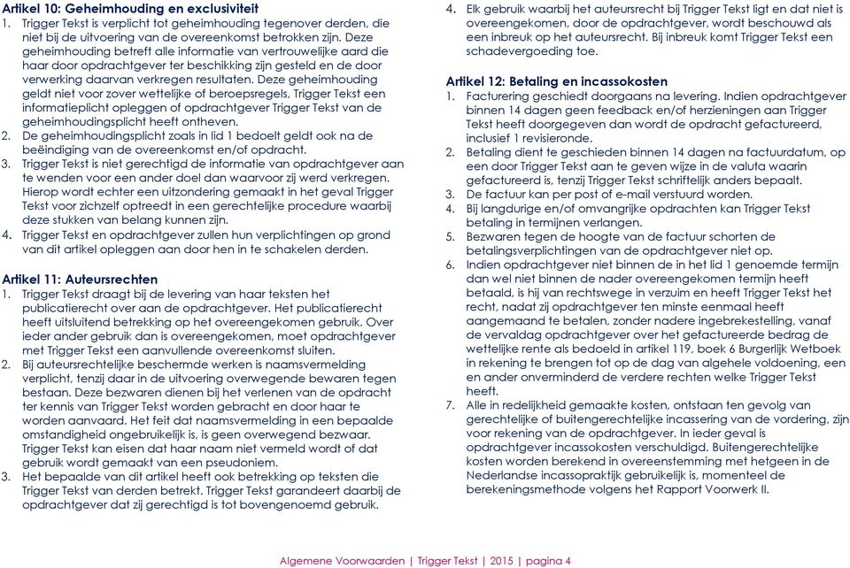 Deze geheimhouding geldt niet voor zover wettelijke of beroepsregels, Trigger Tekst een informatieplicht opleggen of opdrachtgever Trigger Tekst van de geheimhoudingsplicht heeft ontheven. 2.