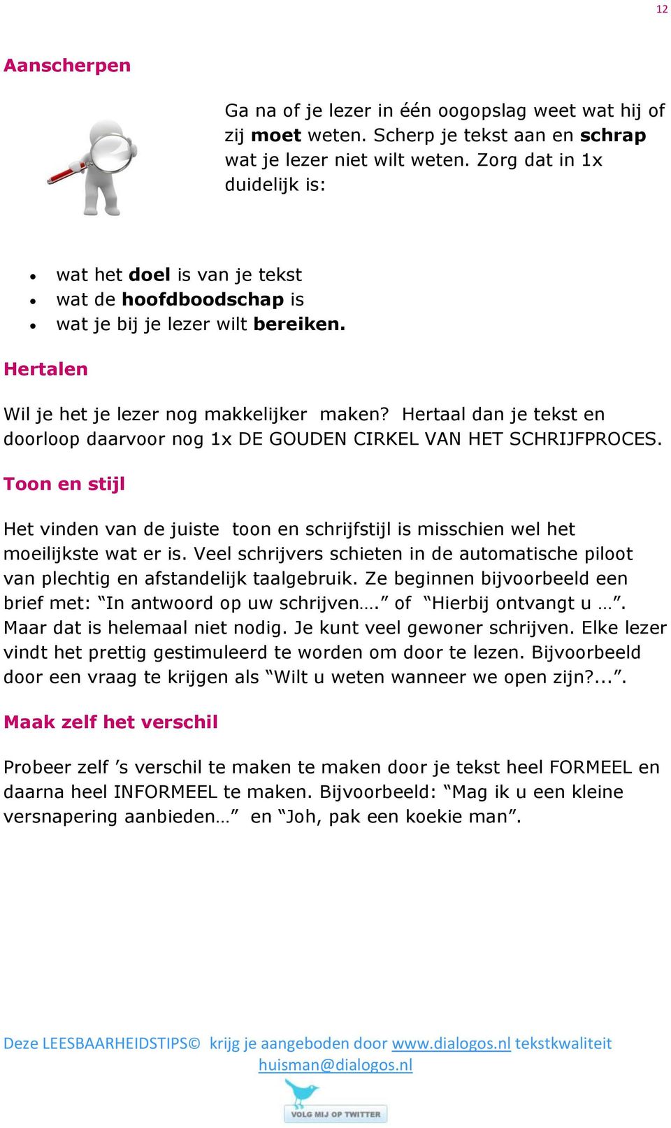 Hertaal dan je tekst en doorloop daarvoor nog 1x DE GOUDEN CIRKEL VAN HET SCHRIJFPROCES. Toon en stijl Het vinden van de juiste toon en schrijfstijl is misschien wel het moeilijkste wat er is.