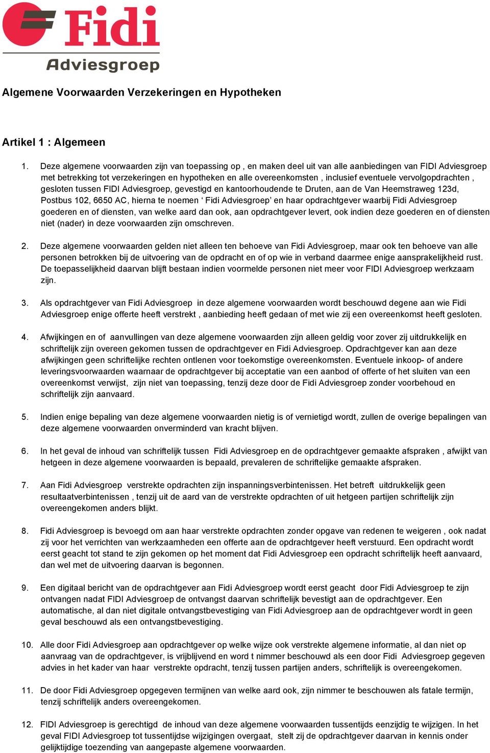 eventuele vervolgopdrachten, gesloten tussen FIDI Adviesgroep, gevestigd en kantoorhoudende te Druten, aan de Van Heemstraweg 123d, Postbus 102, 6650 AC, hierna te noemen Fidi Adviesgroep en haar