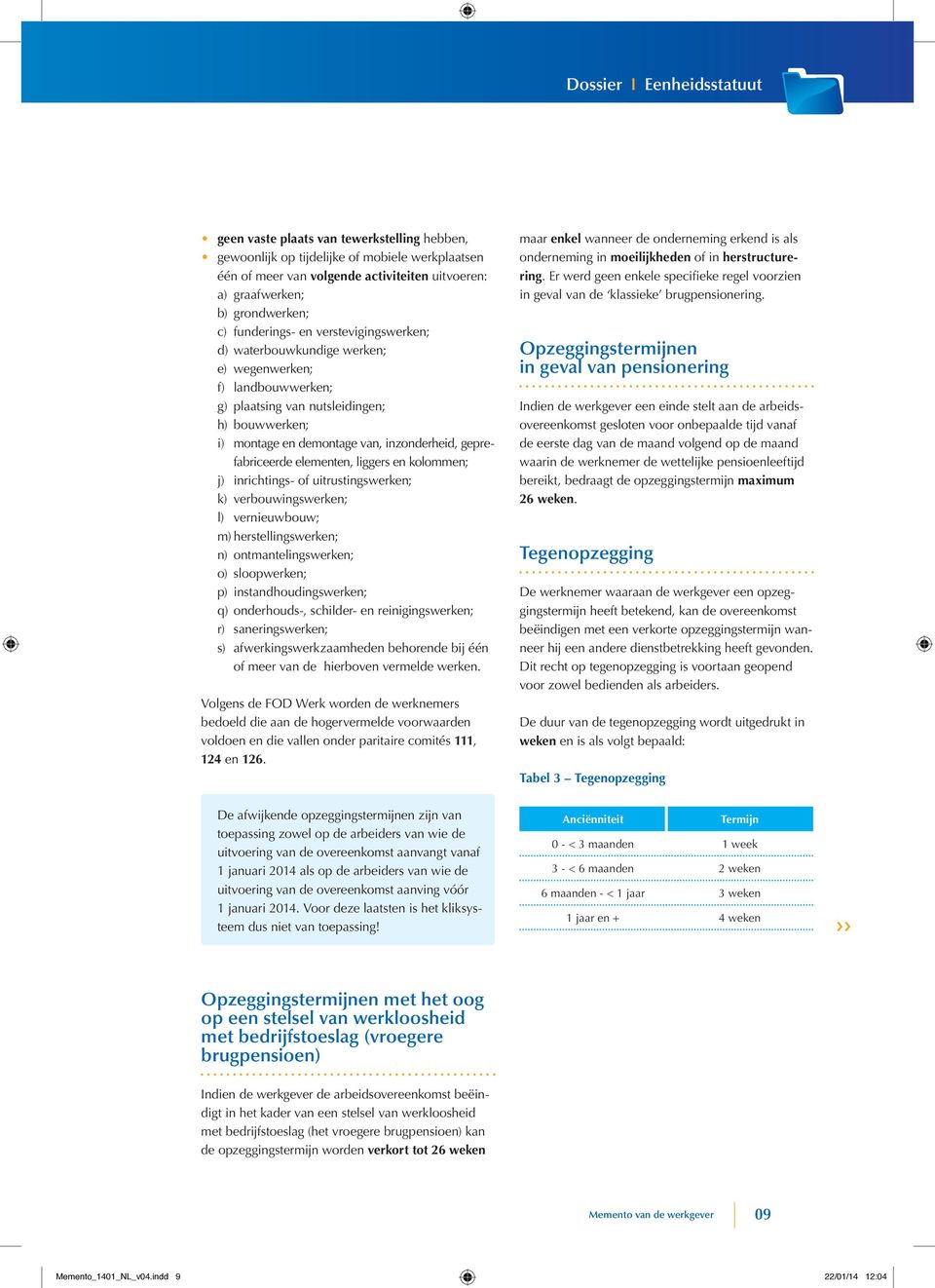 inzonderheid, geprefabriceerde elementen, liggers en kolommen; j) inrichtings- of uitrustingswerken; k) verbouwingswerken; l) vernieuwbouw; m) herstellingswerken; n) ontmantelingswerken; o)