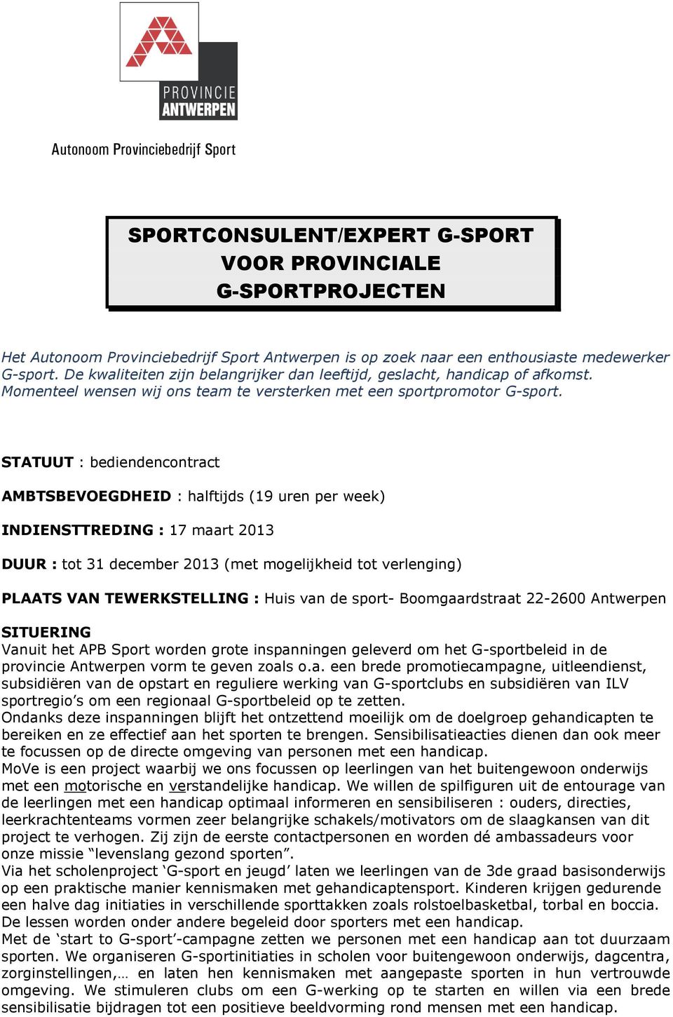 STATUUT : bediendencontract AMBTSBEVOEGDHEID : halftijds (19 uren per week) INDIENSTTREDING : 17 maart 2013 DUUR : tot 31 december 2013 (met mogelijkheid tot verlenging) PLAATS VAN TEWERKSTELLING :