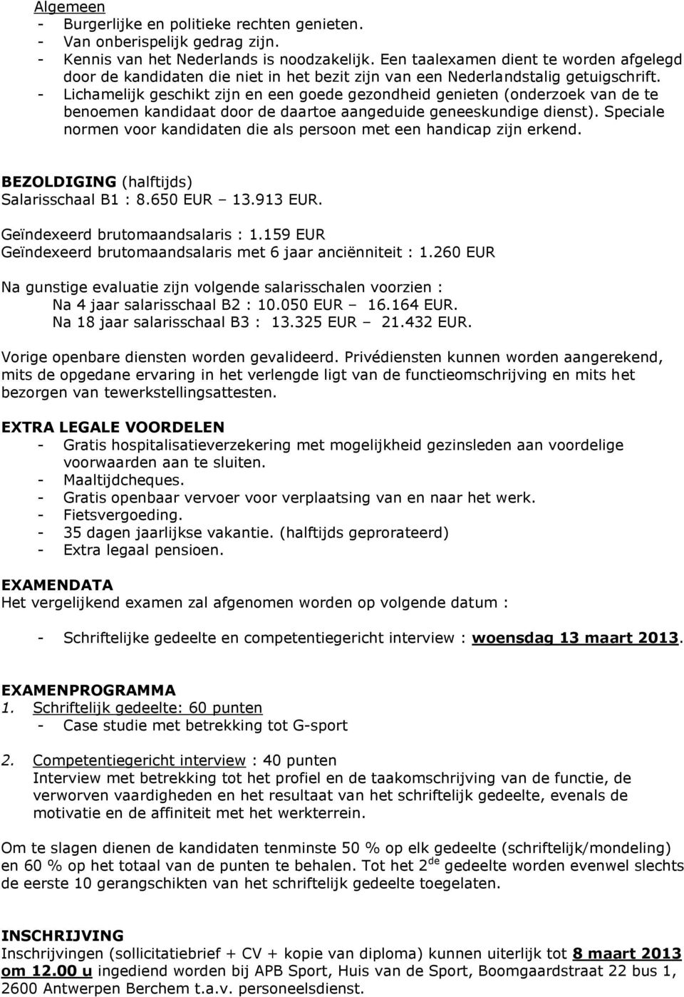 - Lichamelijk geschikt zijn en een goede gezondheid genieten (onderzoek van de te benoemen kandidaat door de daartoe aangeduide geneeskundige dienst).