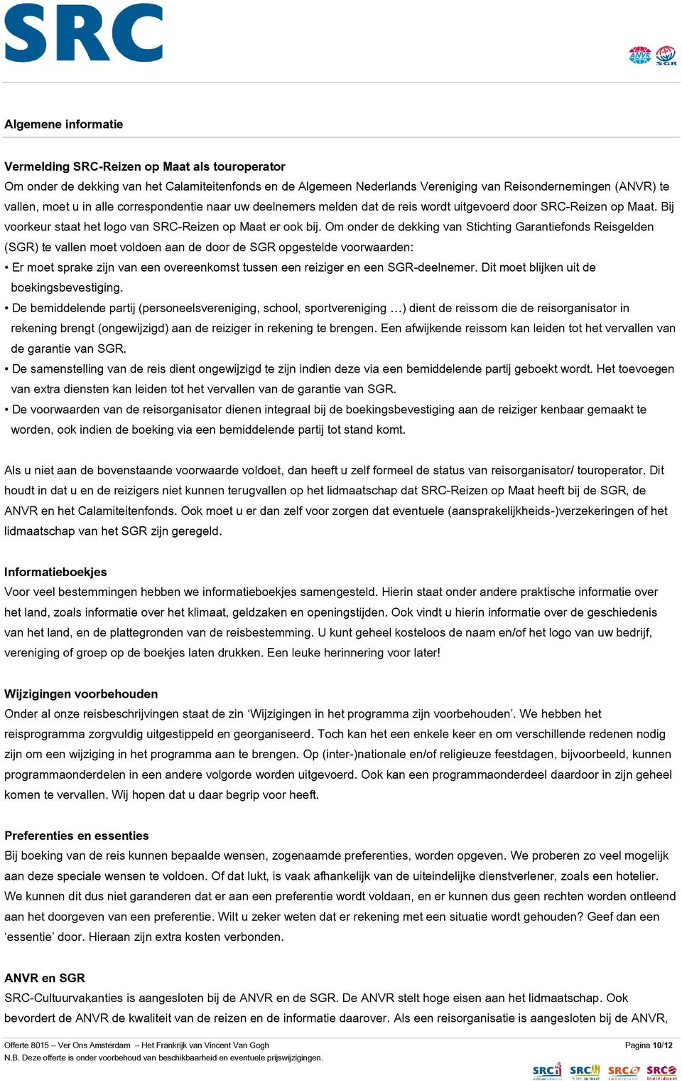 Om onder de dekking van Stichting Garantiefonds Reisgelden (SGR) te vallen moet voldoen aan de door de SGR opgestelde voorwaarden: Er moet sprake zijn van een overeenkomst tussen een reiziger en een