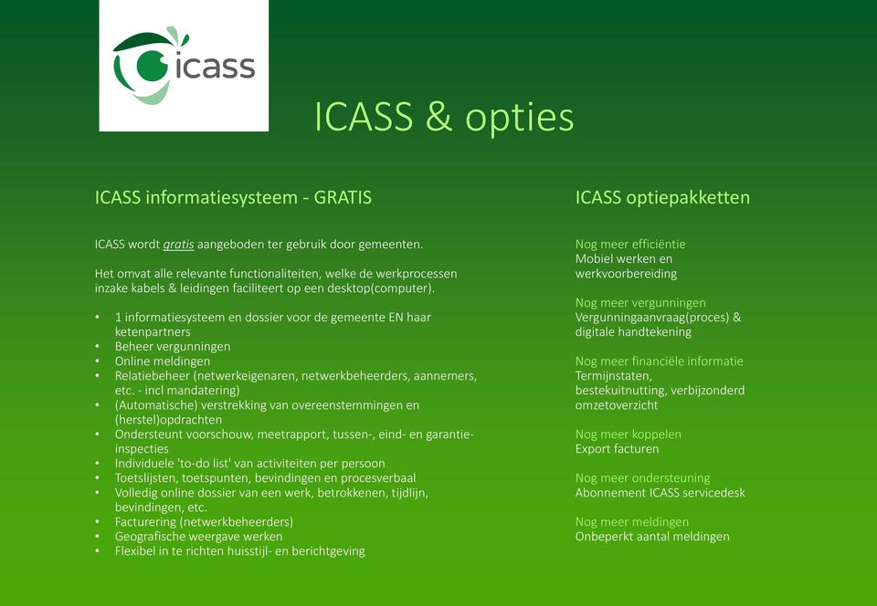 1 informatiesysteem en dossier voor de gemeente EN haar ketenpartners Beheer vergunningen Online meldingen Relatiebeheer (netwerkeigenaren, netwerkbeheerders, aannemers, etc.