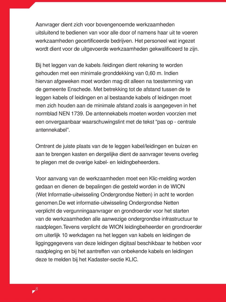 Bij het leggen van de kabels /leidingen dient rekening te worden gehouden met een minimale gronddekking van 0,60 m.