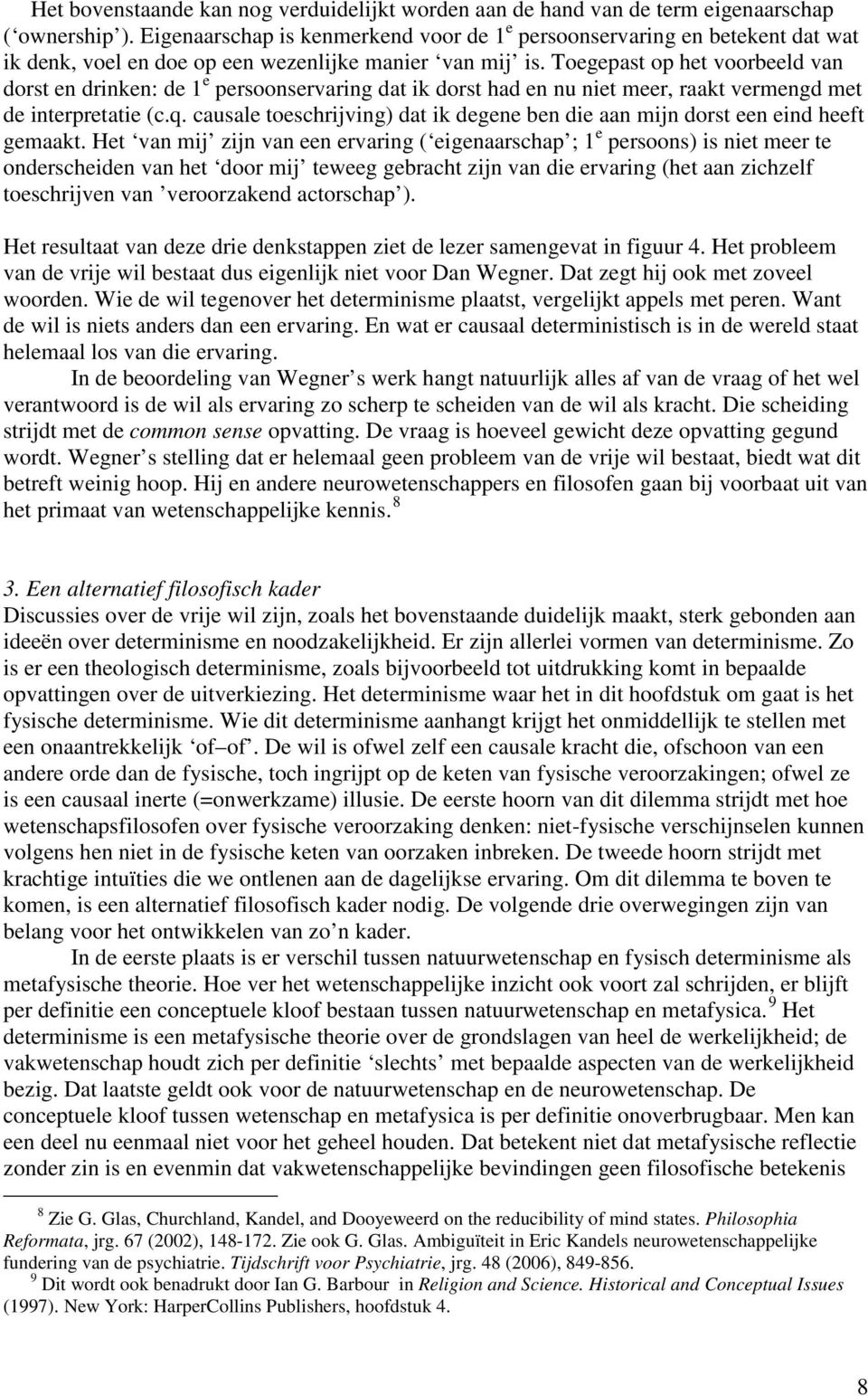 Toegepast op het voorbeeld van dorst en drinken: de 1 e persoonservaring dat ik dorst had en nu niet meer, raakt vermengd met de interpretatie (c.q.