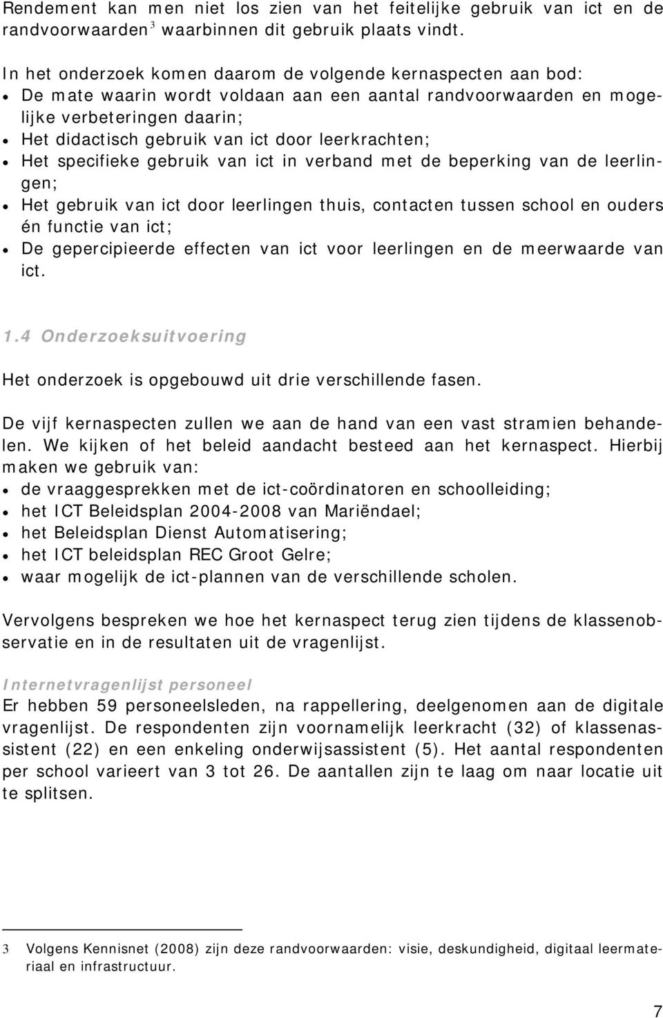 leerkrachten; Het specifieke gebruik van ict in verband met de beperking van de leerlingen; Het gebruik van ict door leerlingen thuis, contacten tussen school en ouders én functie van ict; De