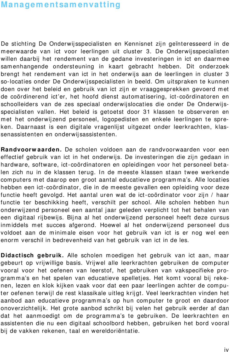 Dit onderzoek brengt het rendement van ict in het onderwijs aan de leerlingen in cluster 3 so-locaties onder De Onderwijsspecialisten in beeld.