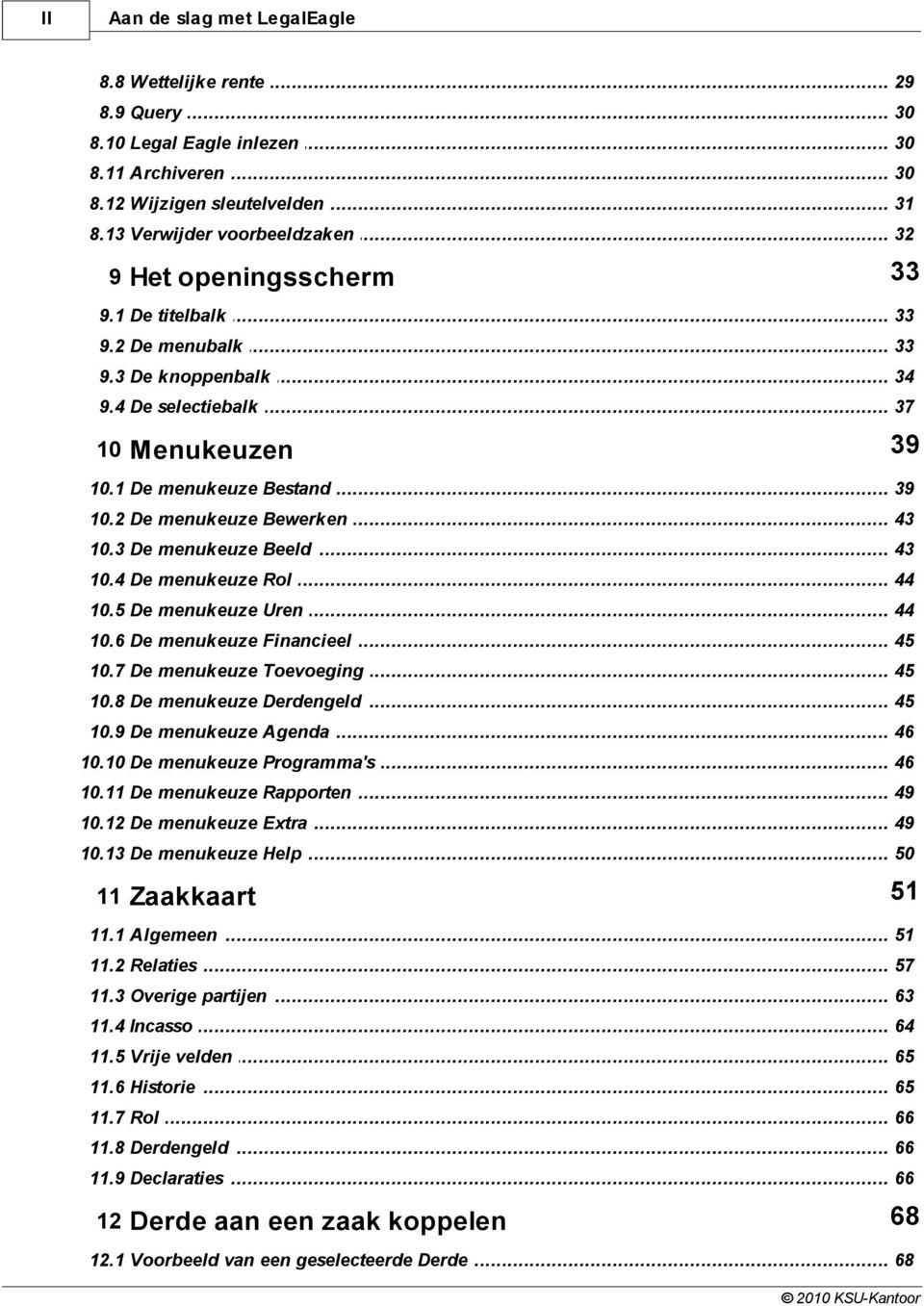 2 De menukeuze... Bewerken 43 10.3 De menukeuze... Beeld 43 10.4 De menukeuze... Rol 44 10.5 De menukeuze... Uren 44 10.6 De menukeuze... Financieel 45 10.7 De menukeuze... Toevoeging 45 10.