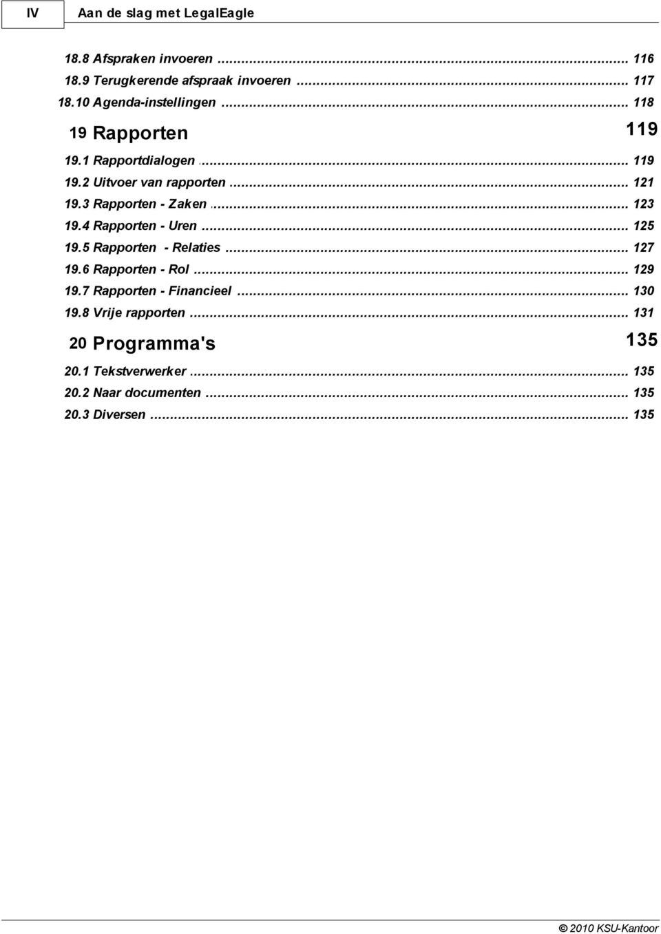 .. - Zaken 123 19.4 Rapporten... - Uren 125 19.5 Rapporten... - Relaties 127 19.6 Rapporten... - Rol 129 19.7 Rapporten.