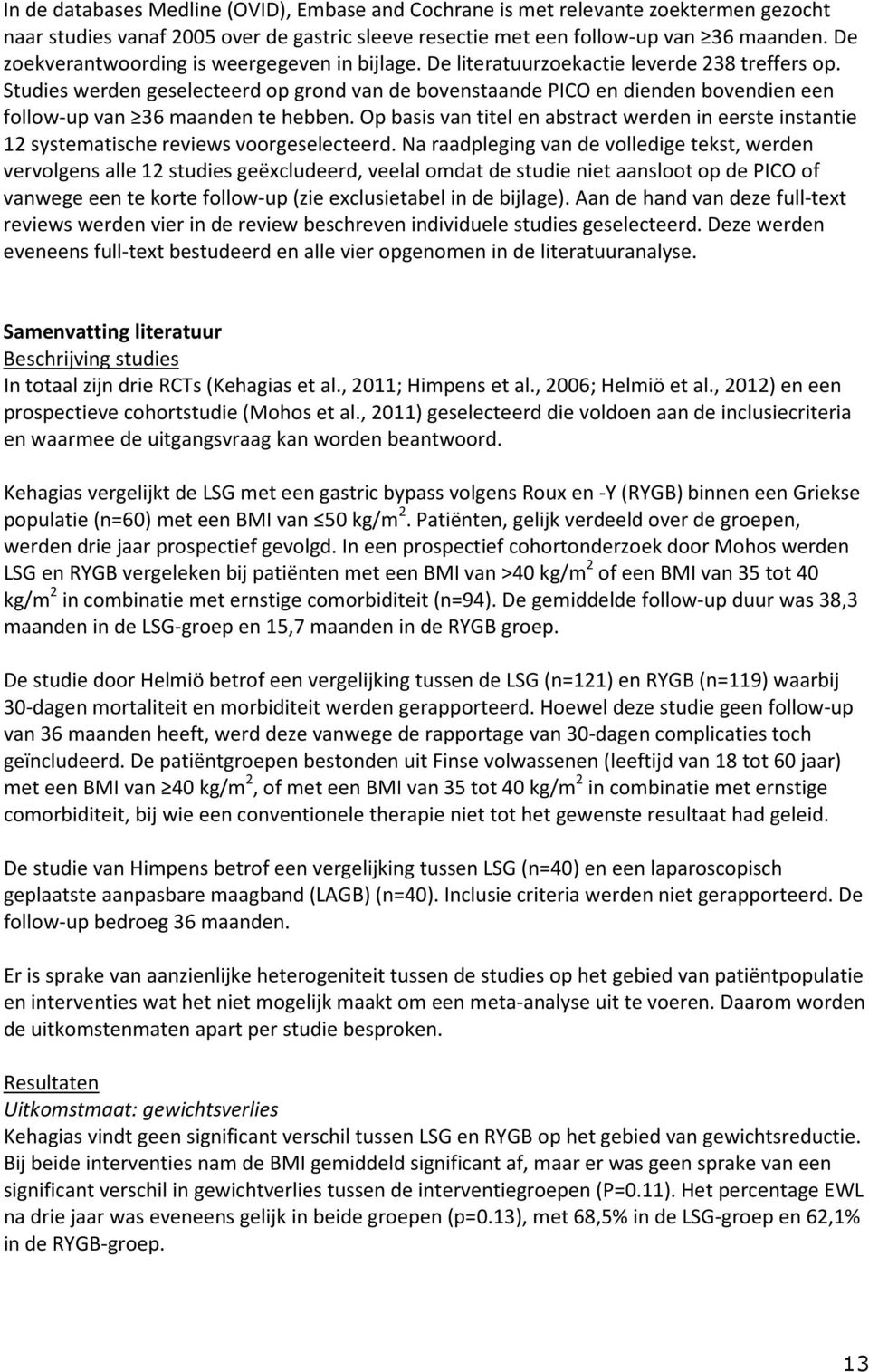 Studies werden geselecteerd op grond van de bovenstaande PICO en dienden bovendien een follow-up van 36 maanden te hebben.