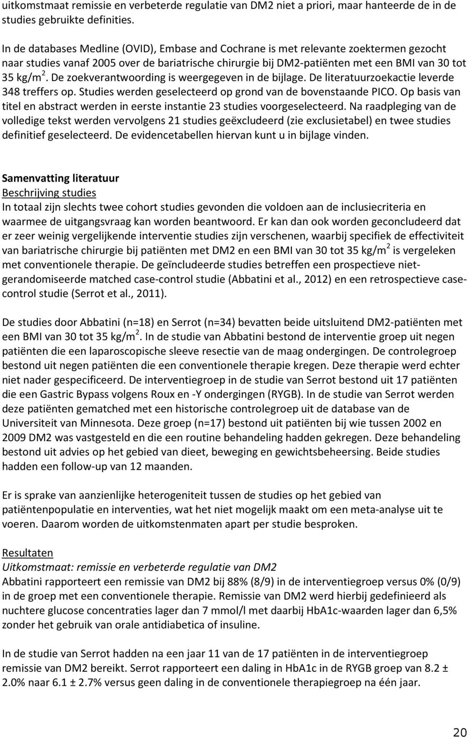 De zoekverantwoording is weergegeven in de bijlage. De literatuurzoekactie leverde 348 treffers op. Studies werden geselecteerd op grond van de bovenstaande PICO.