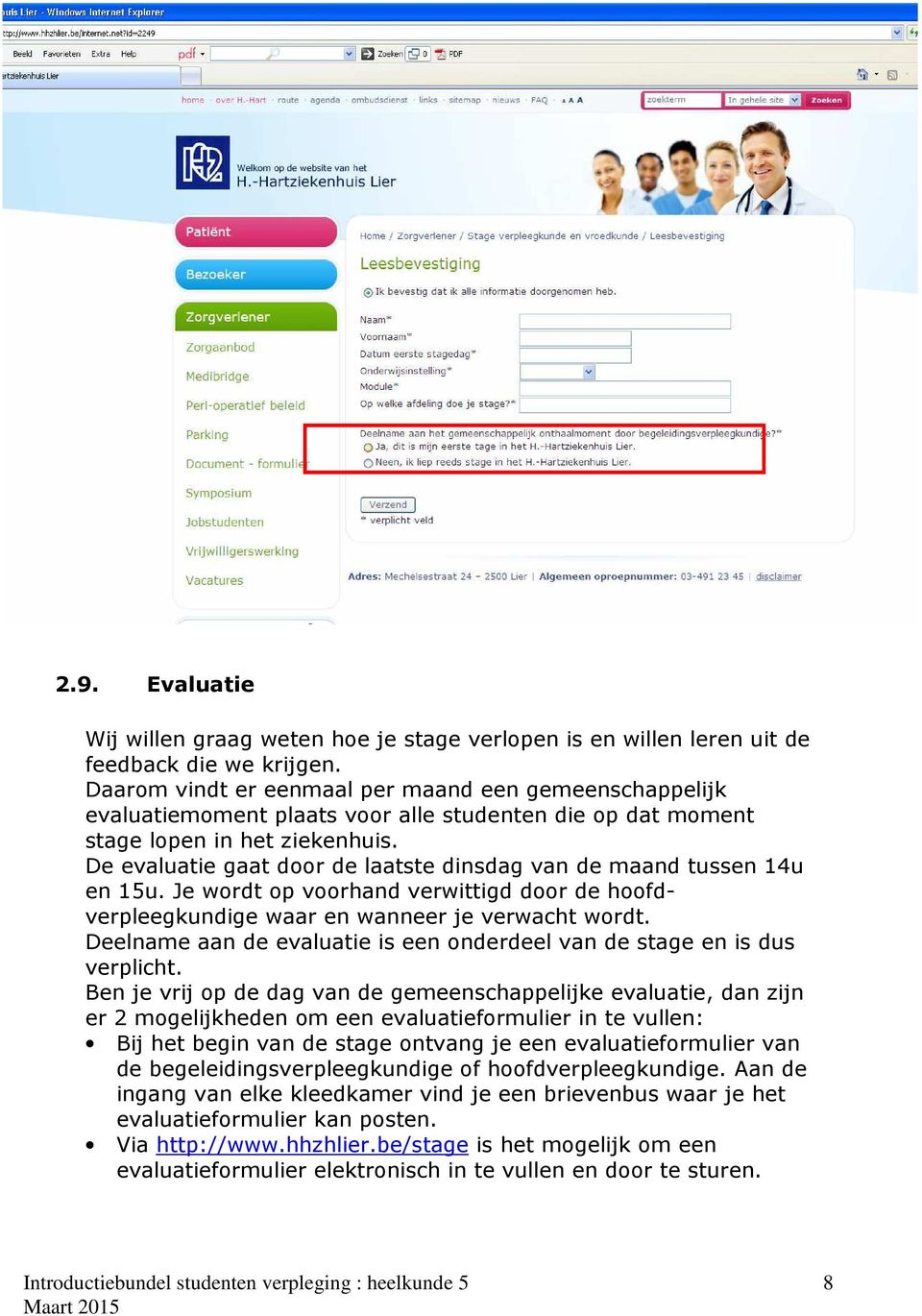 De evaluatie gaat door de laatste dinsdag van de maand tussen 14u en 15u. Je wordt op voorhand verwittigd door de hoofdverpleegkundige waar en wanneer je verwacht wordt.