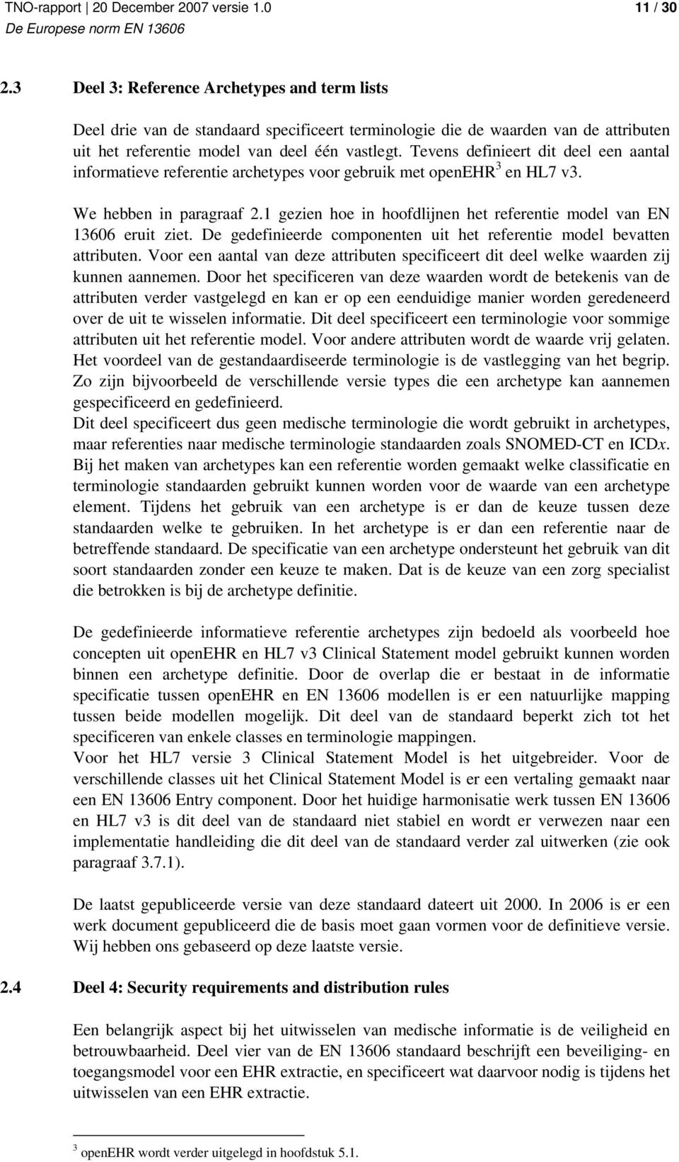 1 gezien hoe in hoofdlijnen het referentie model van EN 13606 eruit ziet. De gedefinieerde componenten uit het referentie model bevatten attributen.