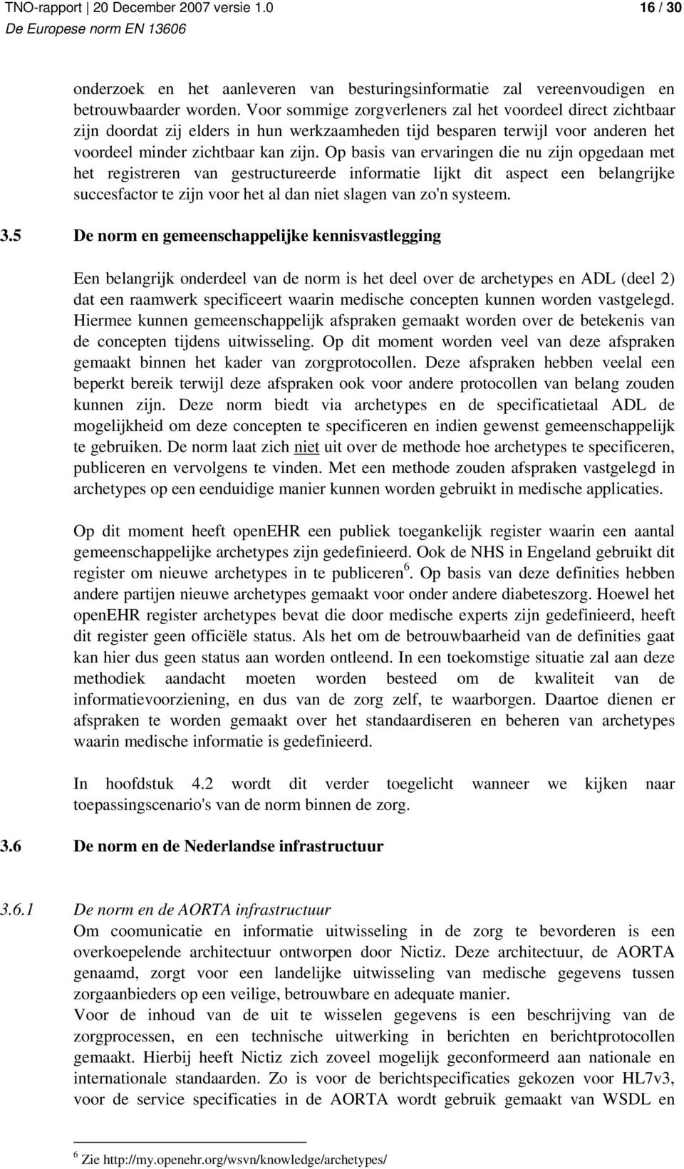 Op basis van ervaringen die nu zijn opgedaan met het registreren van gestructureerde informatie lijkt dit aspect een belangrijke succesfactor te zijn voor het al dan niet slagen van zo'n systeem. 3.