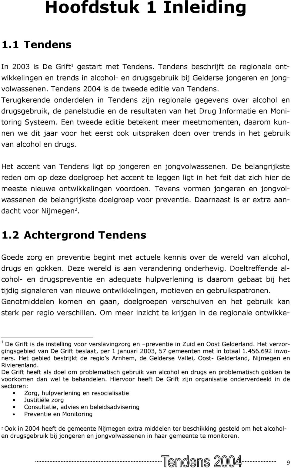 Terugkerende onderdelen in Tendens zijn regionale gegevens over alcohol en drugsgebruik, de panelstudie en de resultaten van het Drug Informatie en Monitoring Systeem.