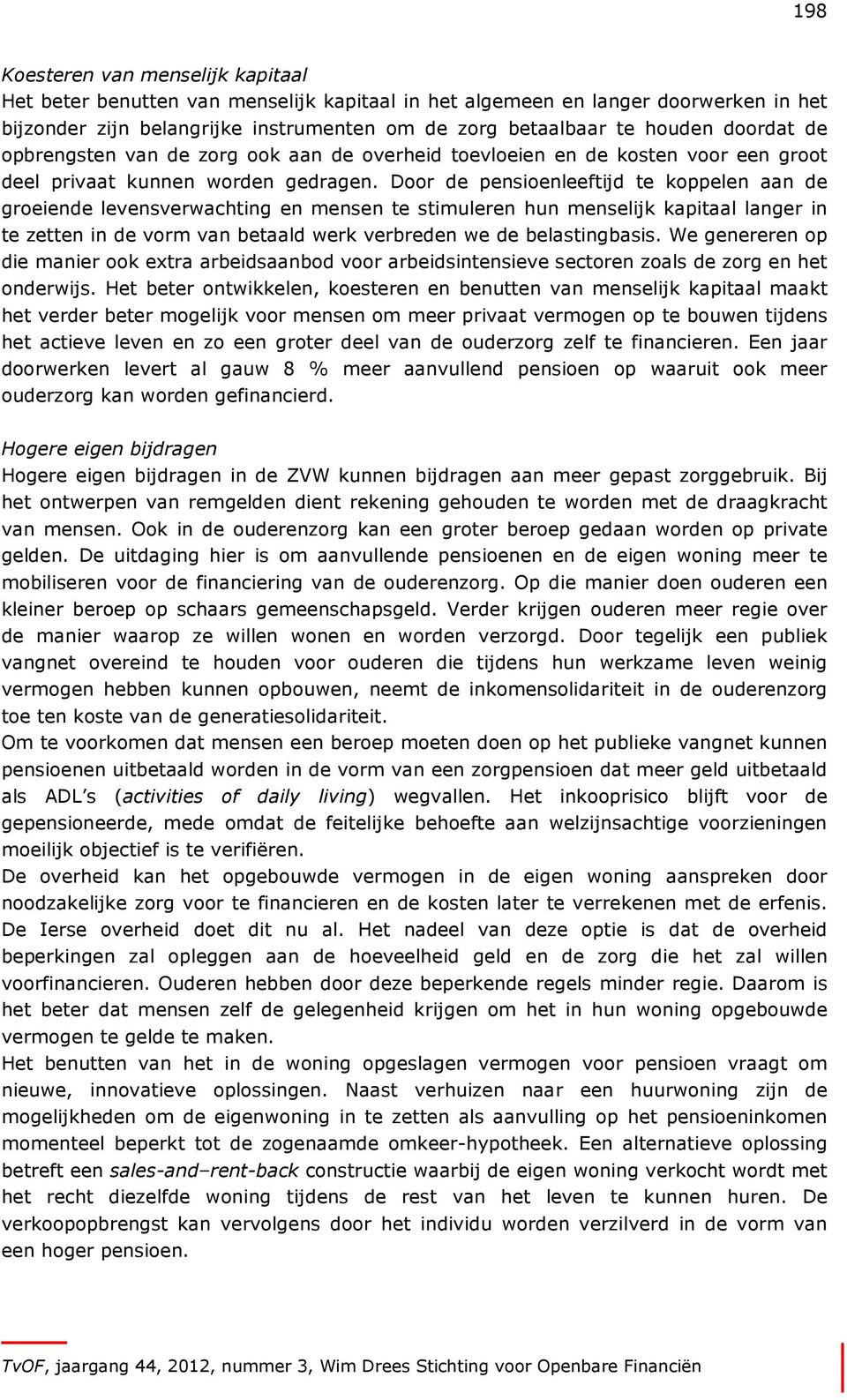 Door de pensioenleeftijd te koppelen aan de groeiende levensverwachting en mensen te stimuleren hun menselijk kapitaal langer in te zetten in de vorm van betaald werk verbreden we de belastingbasis.