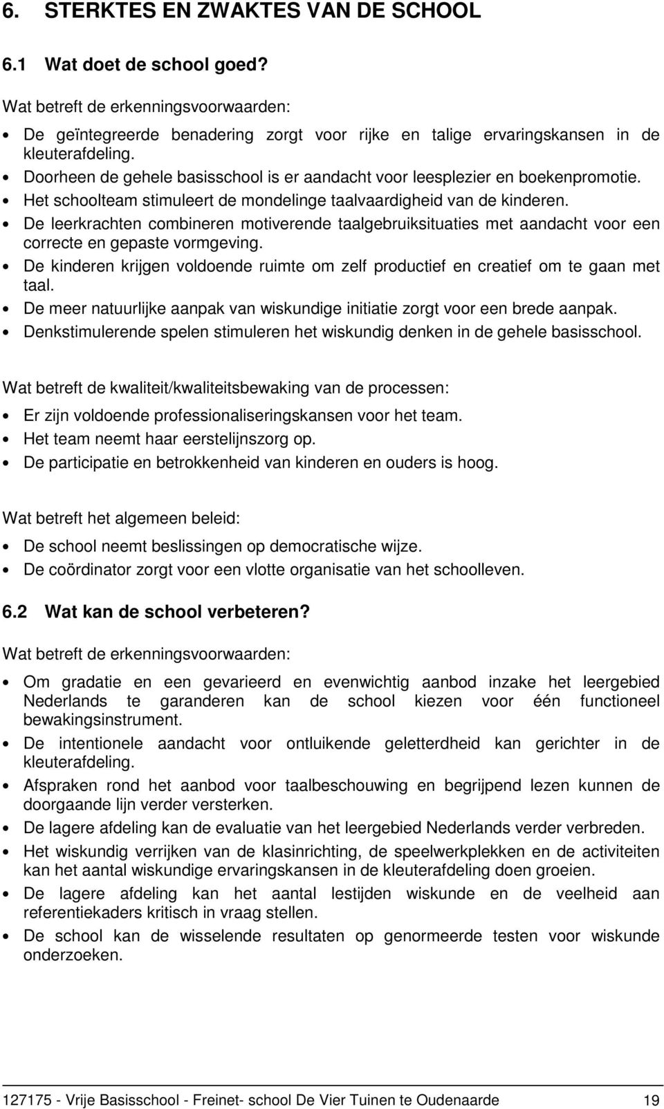 De leerkrachten combineren motiverende taalgebruiksituaties met aandacht voor een correcte en gepaste vormgeving.