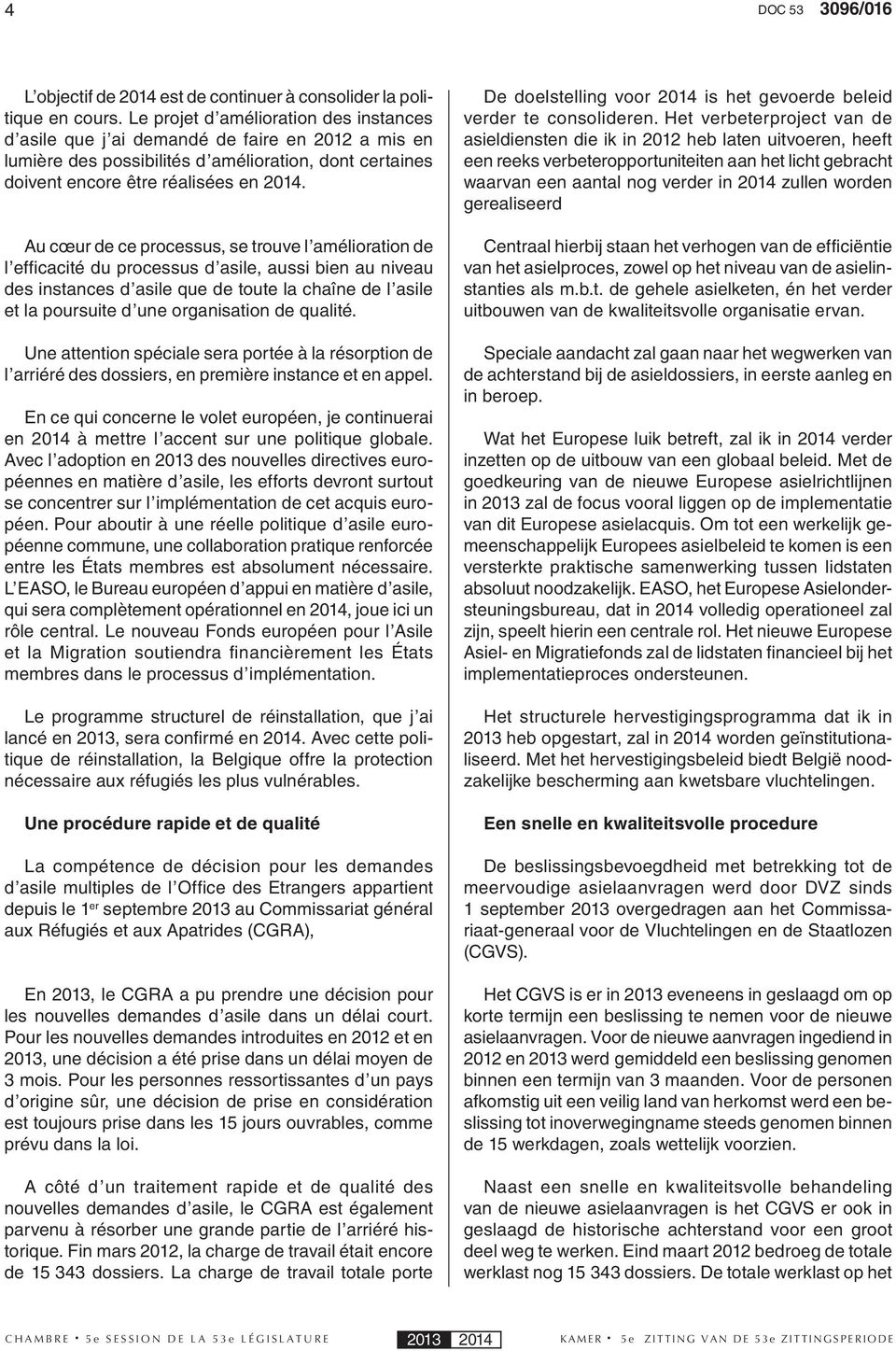 Au cœur de ce processus, se trouve l amélioration de l efficacité du processus d asile, aussi bien au niveau des instances d asile que de toute la chaîne de l asile et la poursuite d une organisation