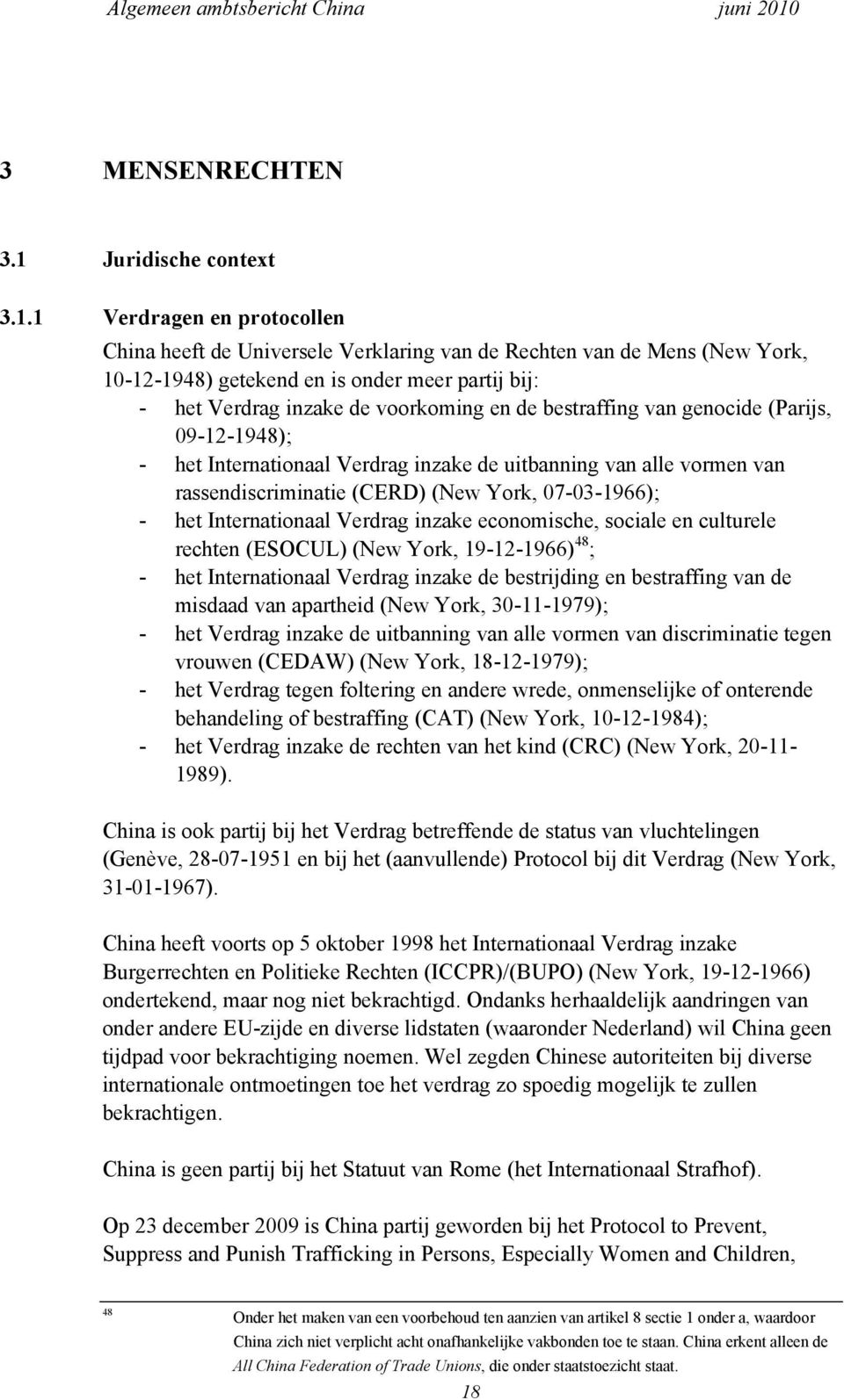 1 Verdragen en protocollen China heeft de Universele Verklaring van de Rechten van de Mens (New York, 10-12-1948) getekend en is onder meer partij bij: - het Verdrag inzake de voorkoming en de