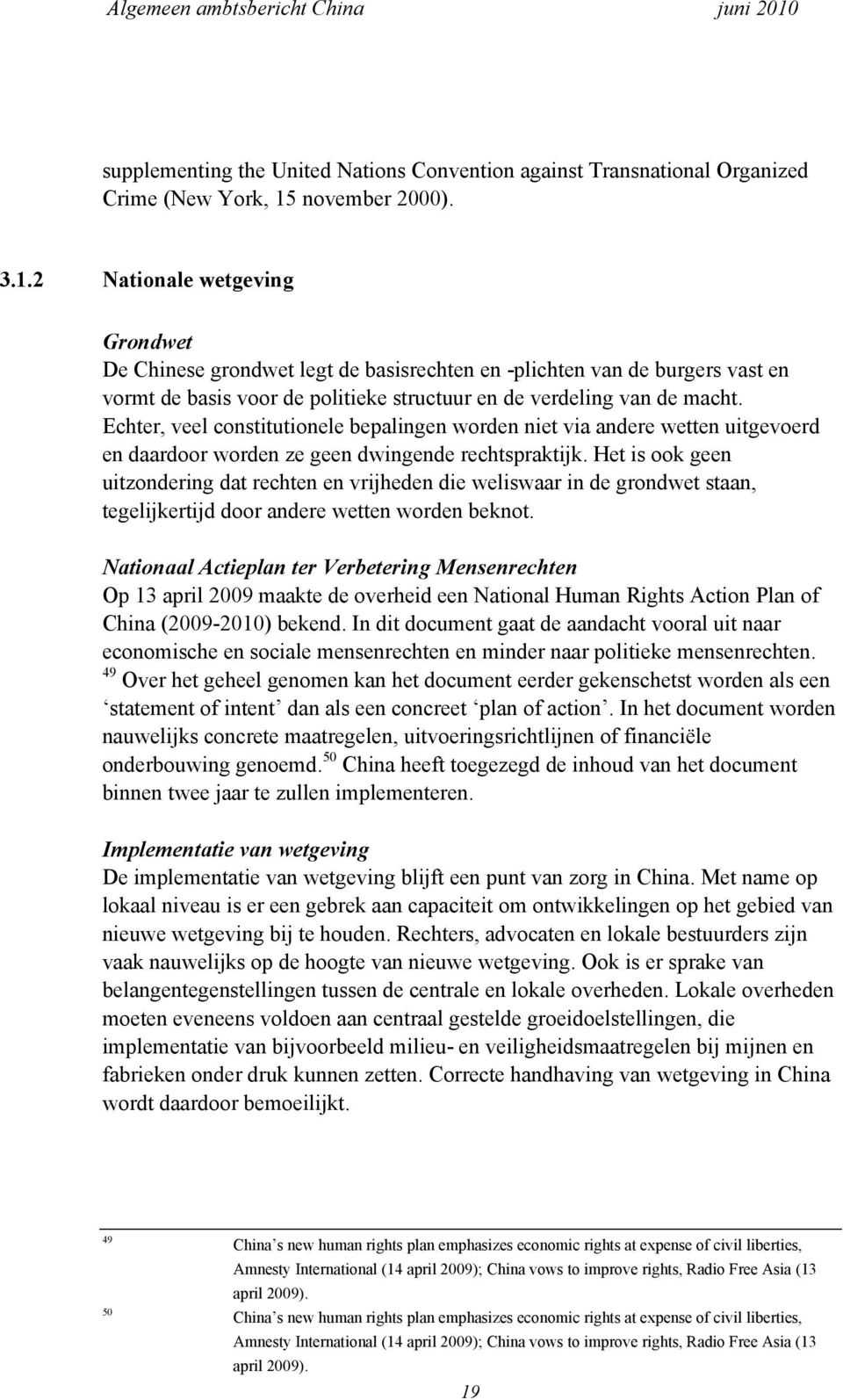 Echter, veel constitutionele bepalingen worden niet via andere wetten uitgevoerd en daardoor worden ze geen dwingende rechtspraktijk.