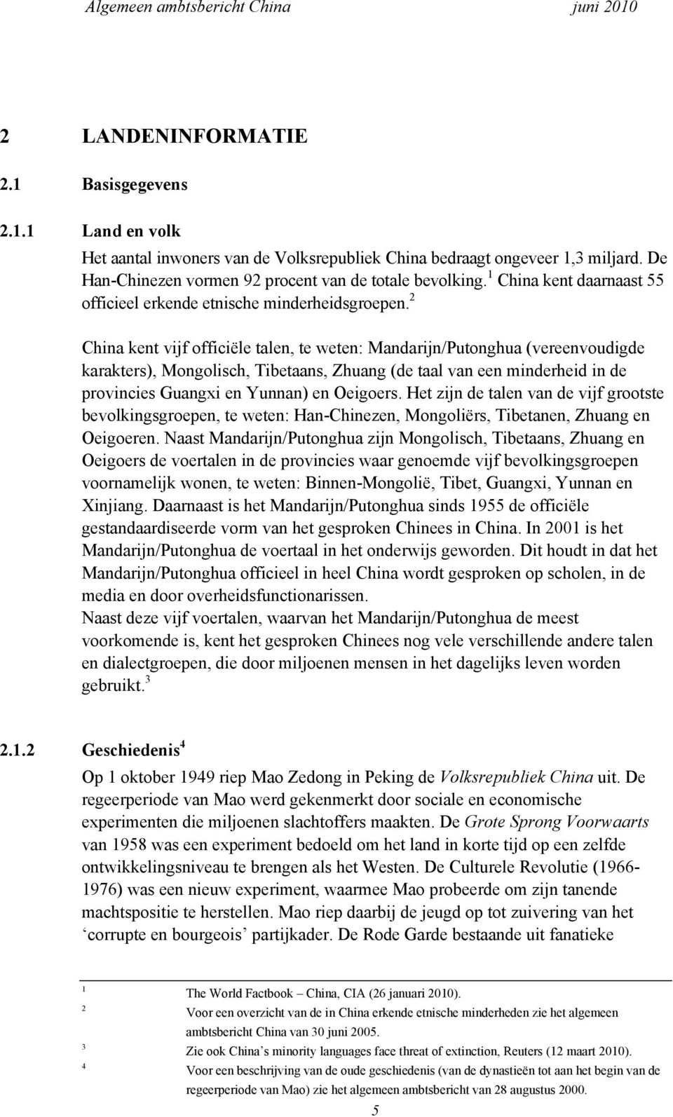 2 China kent vijf officiële talen, te weten: Mandarijn/Putonghua (vereenvoudigde karakters), Mongolisch, Tibetaans, Zhuang (de taal van een minderheid in de provincies Guangxi en Yunnan) en Oeigoers.