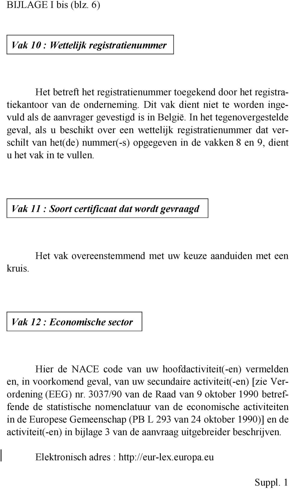 In het tegenovergestelde geval, als u beschikt over een wettelijk registratienummer dat verschilt van het(de) nummer(-s) opgegeven in de vakken 8 en 9, dient u het vak in te vullen.