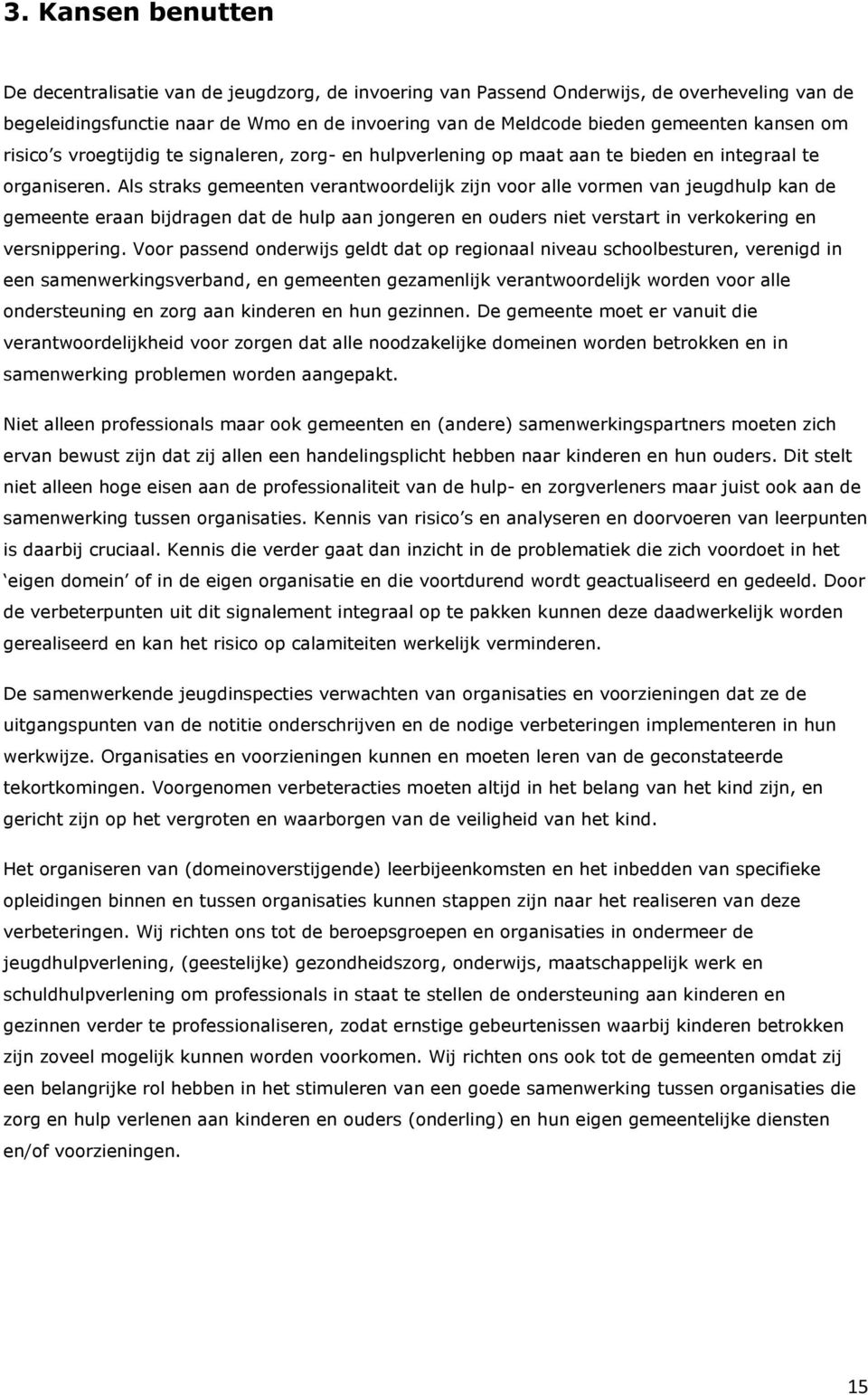 Als straks gemeenten verantwoordelijk zijn voor alle vormen van jeugdhulp kan de gemeente eraan bijdragen dat de hulp aan jongeren en ouders niet verstart in verkokering en versnippering.