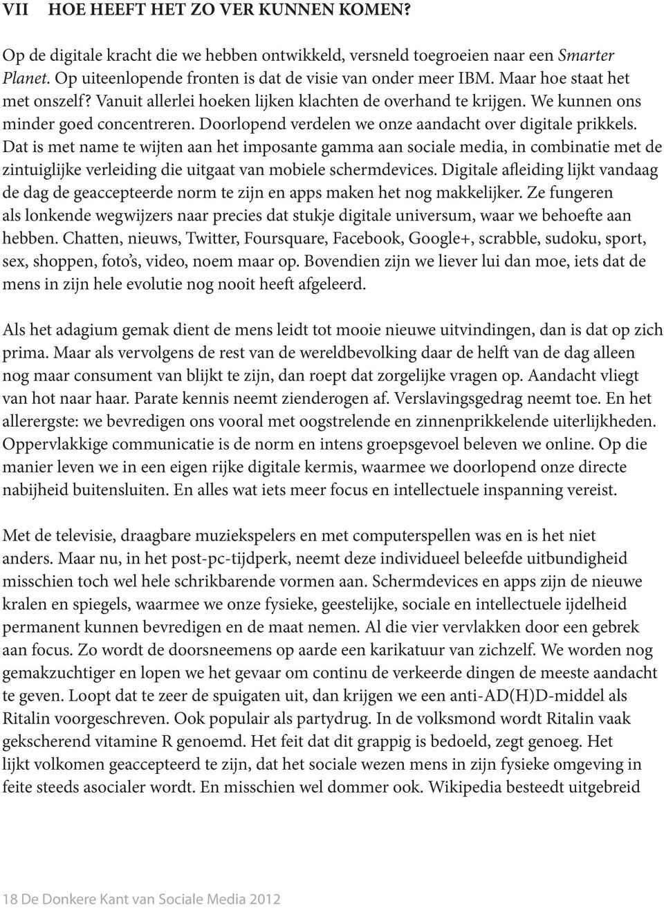 Dat is met name te wijten aan het imposante gamma aan sociale media, in combinatie met de zintuiglijke verleiding die uitgaat van mobiele schermdevices.