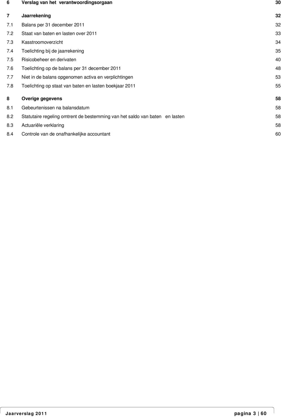 7 Niet in de balans opgenomen activa en verplichtingen 53 7.8 Toelichting op staat van baten en lasten boekjaar 2011 55 8 Overige gegevens 58 8.