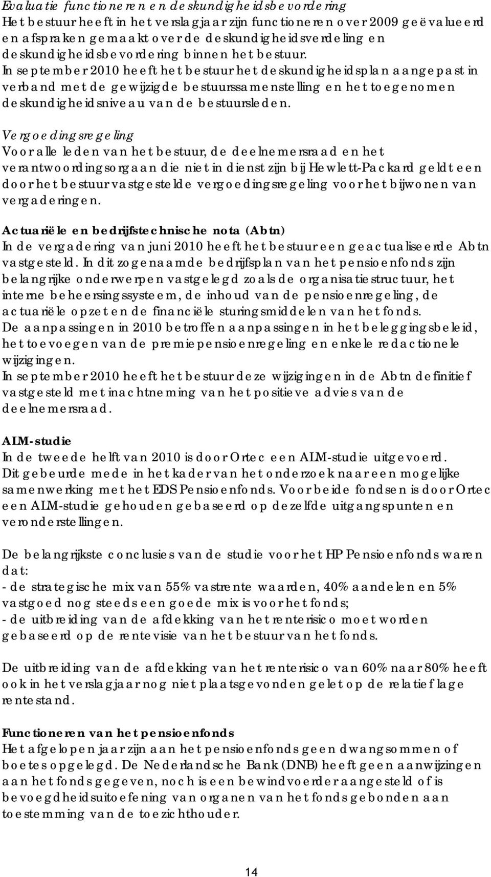 In september 2010 heeft het bestuur het deskundigheidsplan aangepast in verband met de gewijzigde bestuurssamenstelling en het toegenomen deskundigheidsniveau van de bestuursleden.