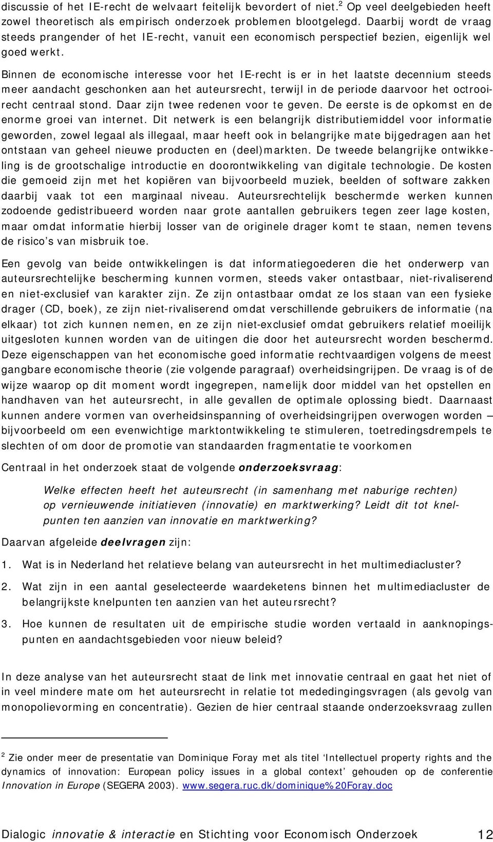 Binnen de economische interesse voor het IE-recht is er in het laatste decennium steeds meer aandacht geschonken aan het auteursrecht, terwijl in de periode daarvoor het octrooirecht centraal stond.