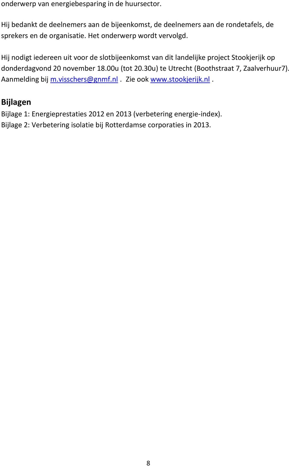 Hij nodigt iedereen uit voor de slotbijeenkomst van dit landelijke project Stookjerijk op donderdagvond 20 november 18.00u (tot 20.