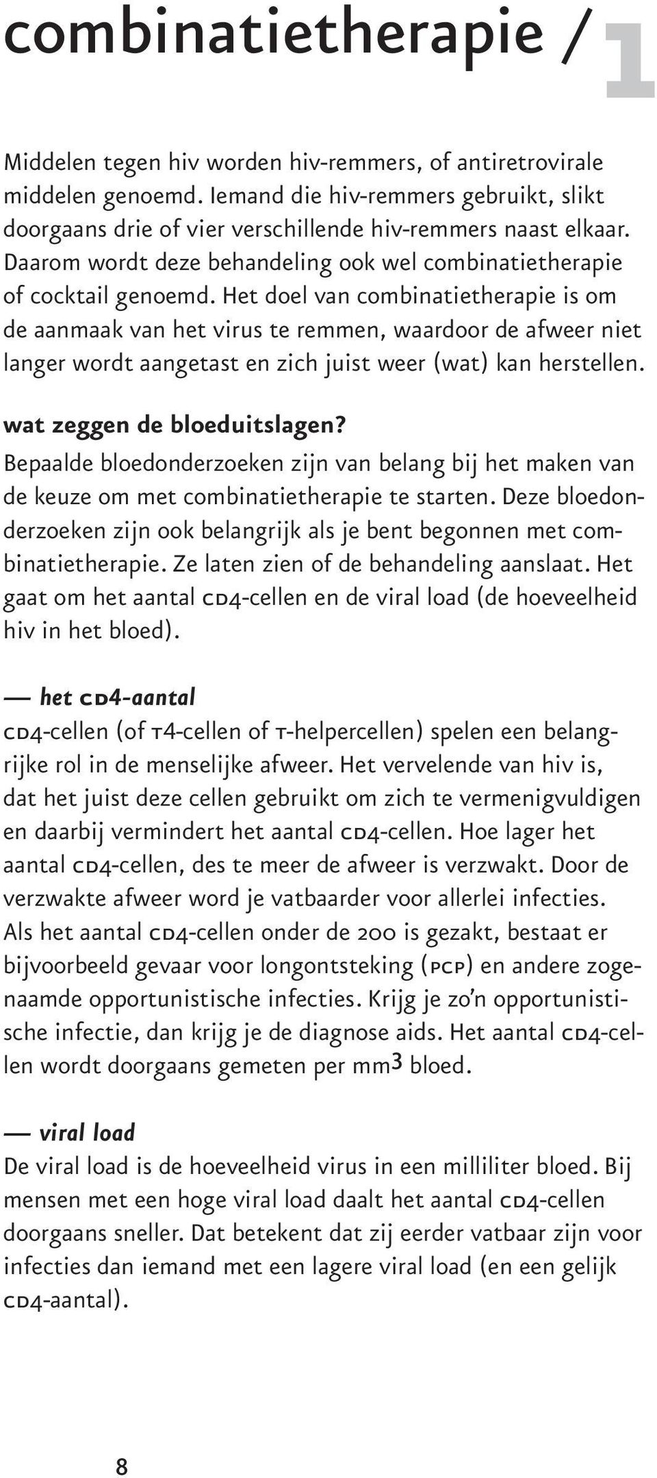 Het doel van combinatietherapie is om de aanmaak van het virus te remmen, waardoor de afweer niet langer wordt aangetast en zich juist weer (wat) kan herstellen. wat zeggen de bloeduitslagen?